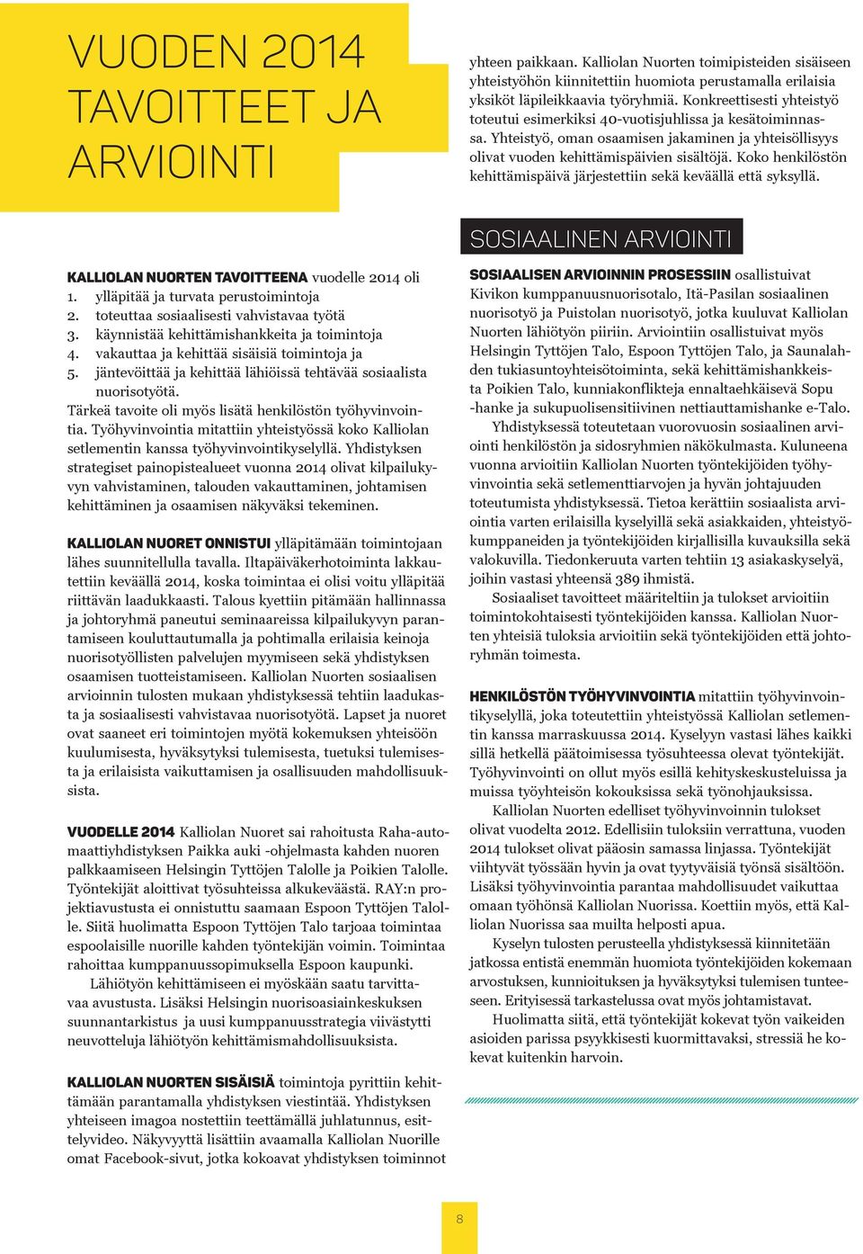 Koko henkilöstön kehittämispäivä järjestettiin sekä keväällä että syksyllä. SOSIAALINEN ARVIOINTI Kalliolan Nuorten tavoitteena vuodelle 2014 oli 1. ylläpitää ja turvata perustoimintoja 2.