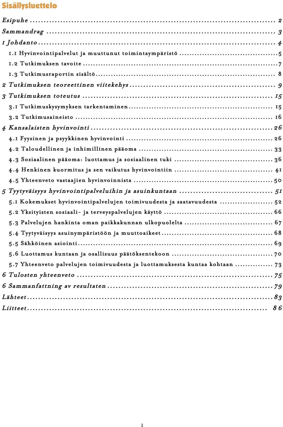 1 Fyysinen ja psyykkinen hyvinvointi... 26 4.2 Taloudellinen ja inhimillinen pääoma... 33 4.3 Sosiaalinen pääoma: luottamus ja sosiaalinen tuki... 36 4.