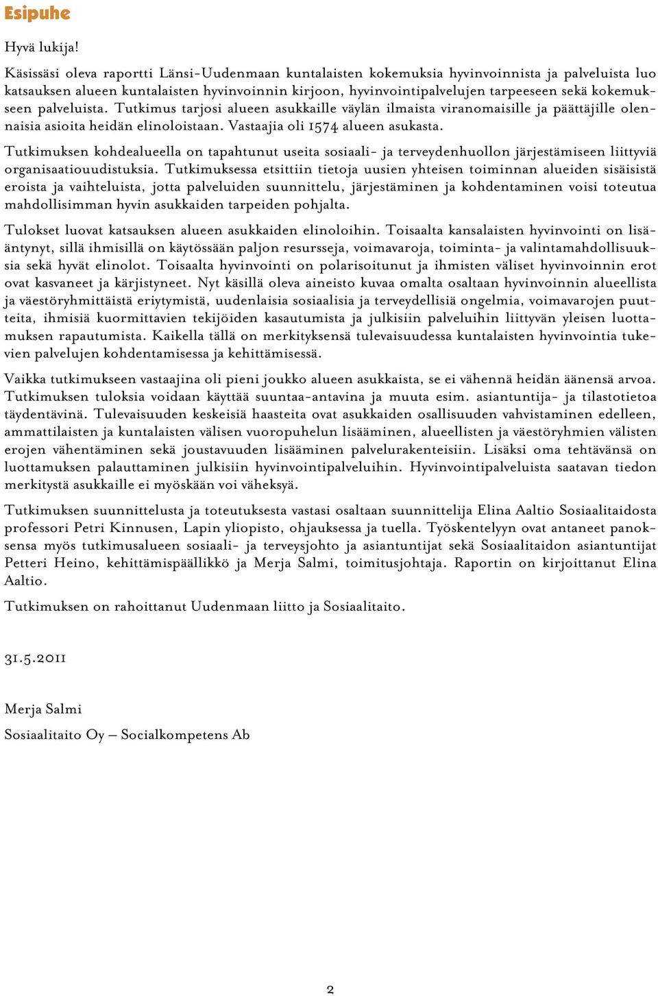 kokemukseen palveluista. Tutkimus tarjosi alueen asukkaille väylän ilmaista viranomaisille ja päättäjille olennaisia asioita heidän elinoloistaan. Vastaajia oli 1574 alueen asukasta.