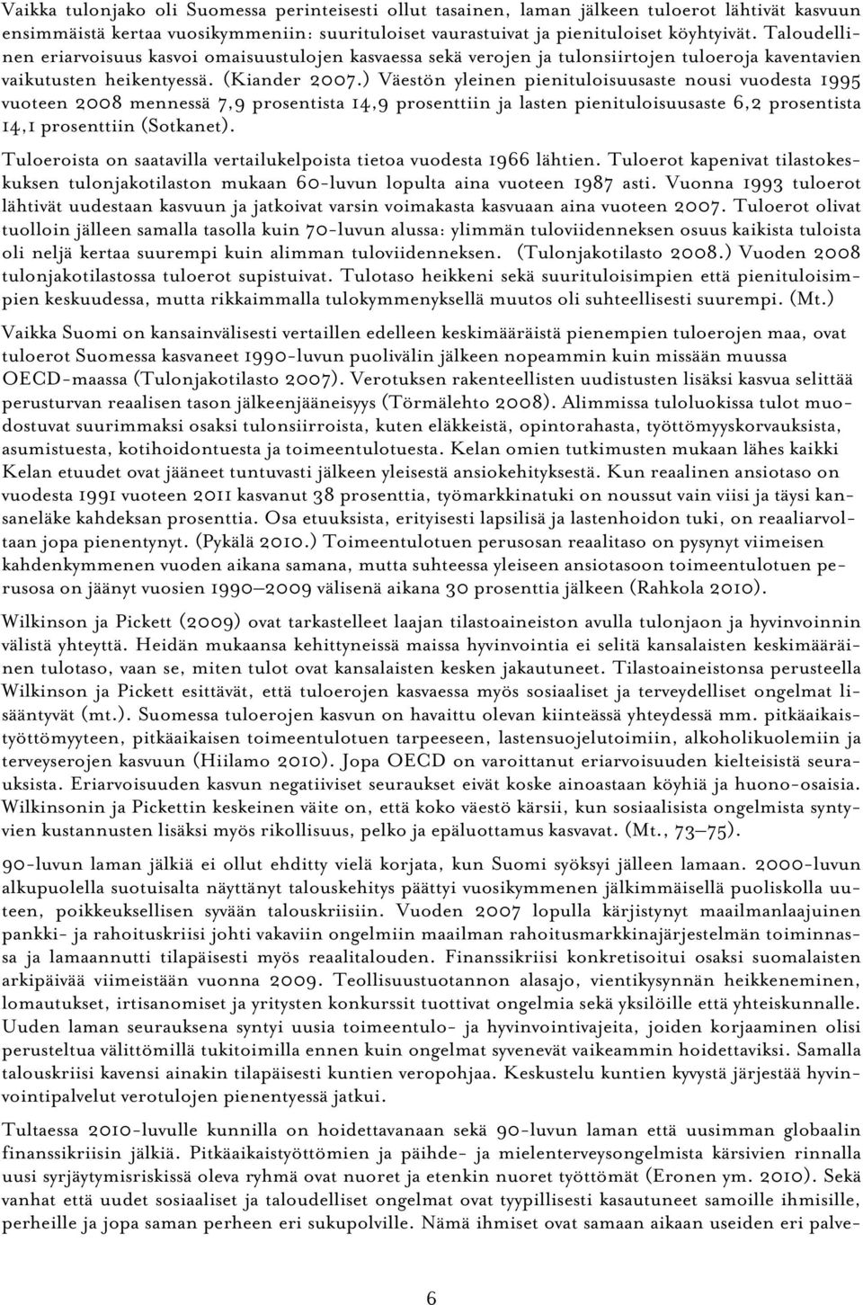 ) Väestön yleinen pienituloisuusaste nousi vuodesta 1995 vuoteen 2008 mennessä 7,9 prosentista 14,9 prosenttiin ja lasten pienituloisuusaste 6,2 prosentista 14,1 prosenttiin (Sotkanet).