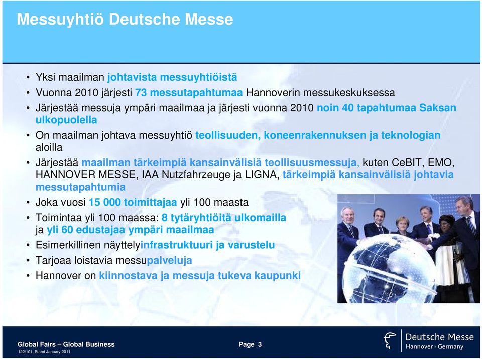 HANNOVER MESSE, IAA Nutzfahrzeuge ja LIGNA, tärkeimpiä kansainvälisiä johtavia messutapahtumia Joka vuosi 15 000 toimittajaa yli 100 maasta Toimintaa yli 100 maassa: 8 tytäryhtiöitä ulkomailla ja yli