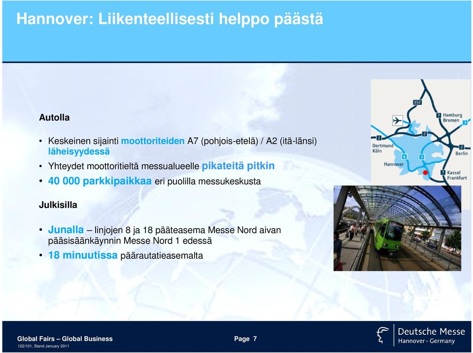 parkkipaikkaa eri puolilla messukeskusta Julkisilla Junalla linjojen 8 ja 18 pääteasema Messe Nord