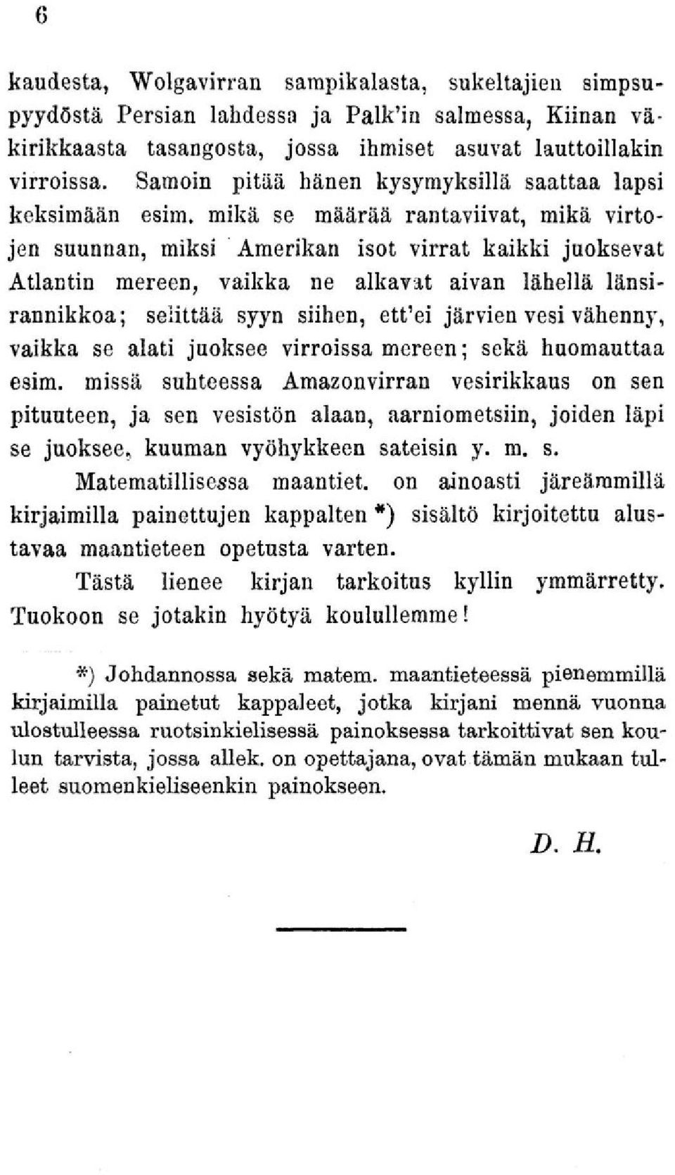 mikä se määrää rantaviivat, mikä virtojen suunnan, miksi Amerikan isot virrat kaikki juoksevat Atlantin mereen, vaikka ne alkavat aivan lähellä länsirannikkoa; selittää syyn siihen, ett'ei järvien