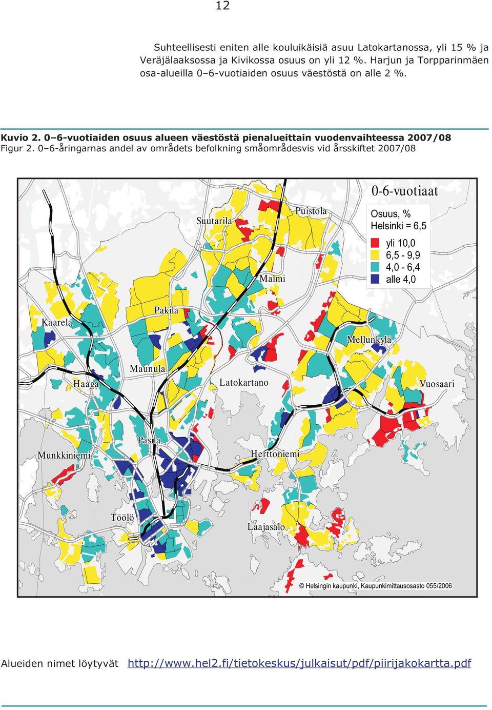 0 6-åringarnas andel av områdets befolkning småområdesvis vid årsskiftet 2007/08 0-6-vuotiaat Suutarila Puistola Osuus, % Helsinki = 6,5 Malmi yli 10,0 6,5-9,9 4,0-6,4 alle 4,0