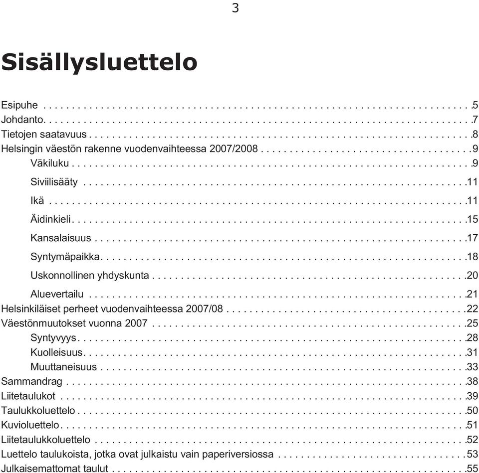..21 Helsinkiläiset perheet vuodenvaihteessa 2007/08...22 Väestönmuutokset vuonna 2007...25 Syntyvyys...28 Kuolleisuus...31 Muuttaneisuus.