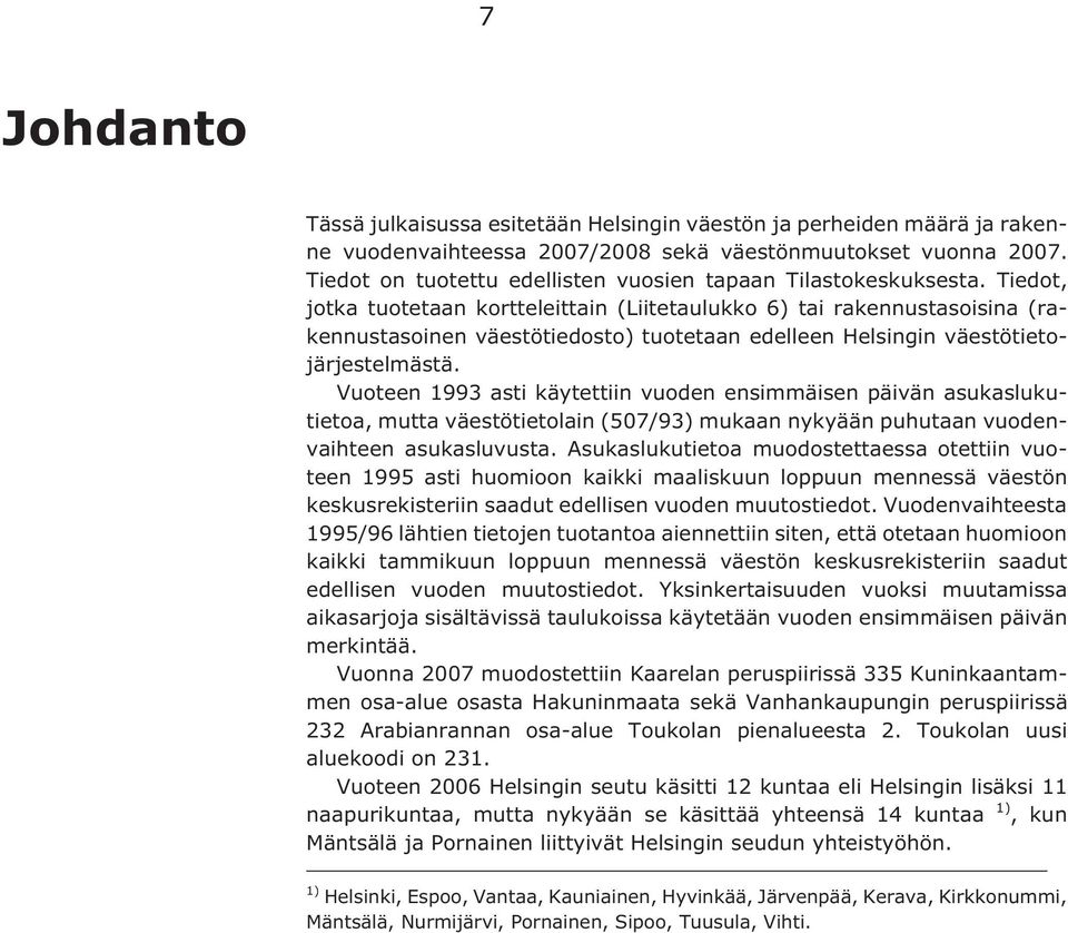 Tiedot, jotka tuotetaan kortteleittain (Liitetaulukko 6) tai rakennustasoisina (rakennustasoinen väestötiedosto) tuotetaan edelleen Helsingin väestötietojärjestelmästä.