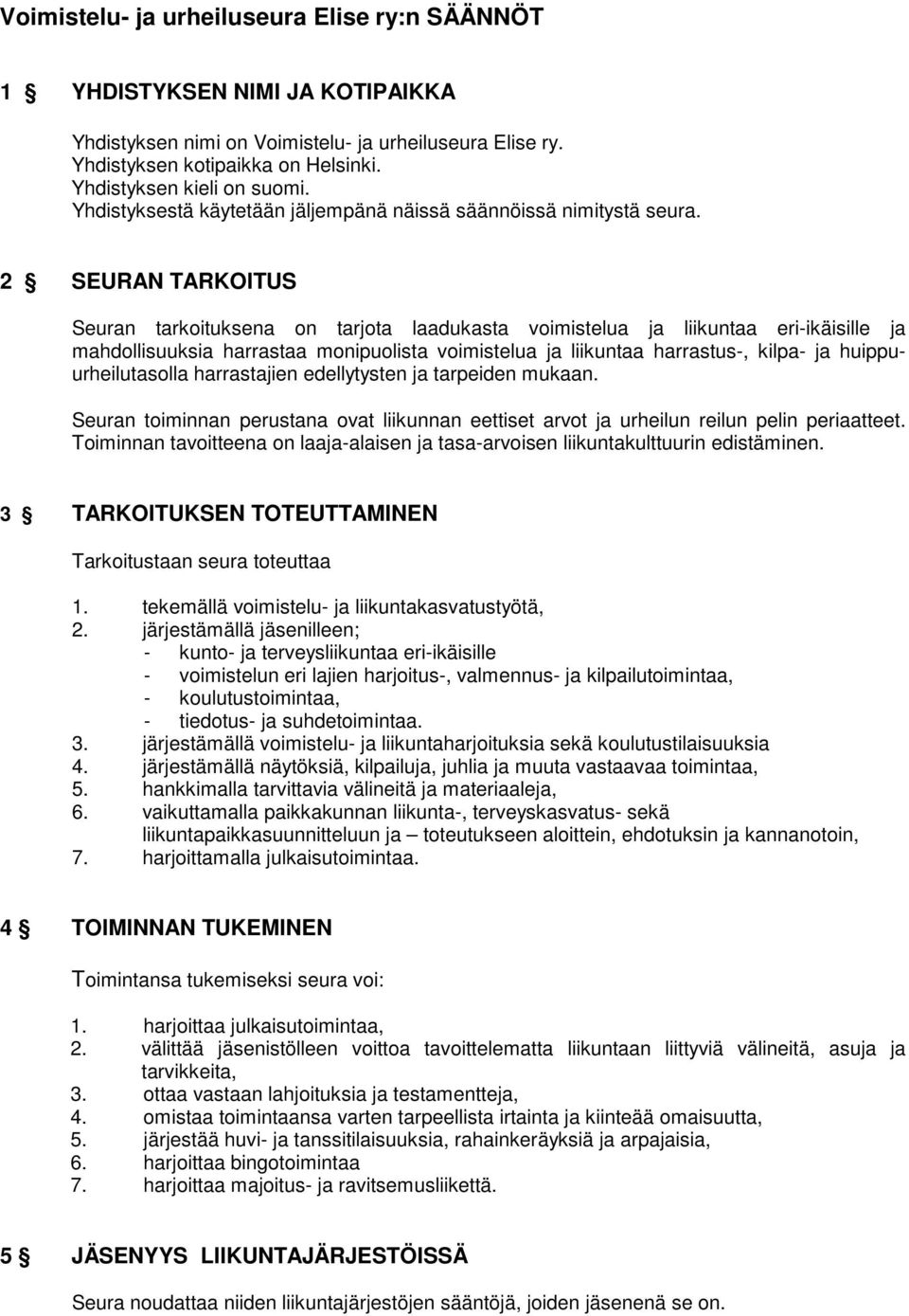 2 SEURAN TARKOITUS Seuran tarkoituksena on tarjota laadukasta voimistelua ja liikuntaa eri-ikäisille ja mahdollisuuksia harrastaa monipuolista voimistelua ja liikuntaa harrastus-, kilpa- ja