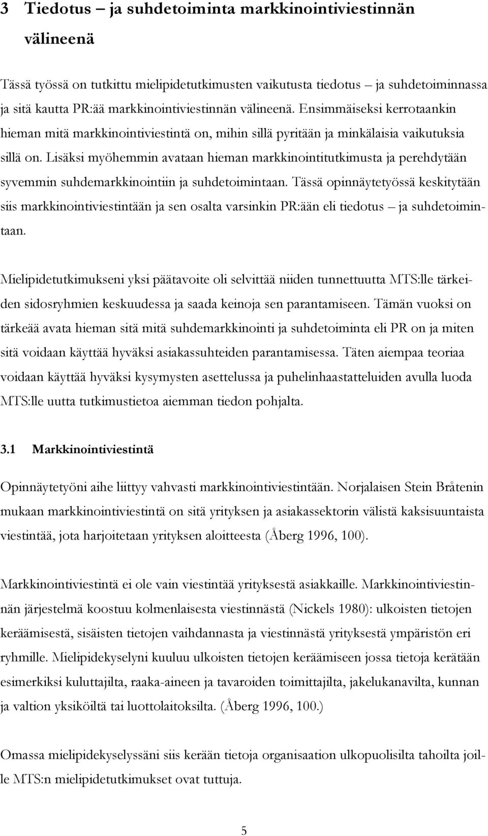 Lisäksi myöhemmin avataan hieman markkinointitutkimusta ja perehdytään syvemmin suhdemarkkinointiin ja suhdetoimintaan.