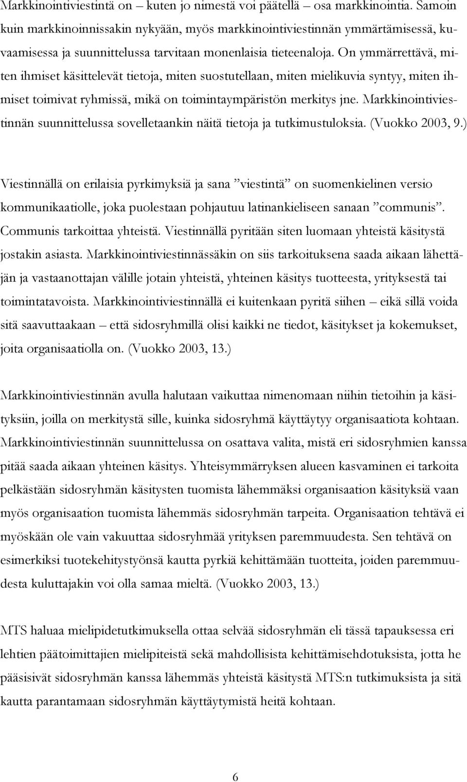 On ymmärrettävä, miten ihmiset käsittelevät tietoja, miten suostutellaan, miten mielikuvia syntyy, miten ihmiset toimivat ryhmissä, mikä on toimintaympäristön merkitys jne.