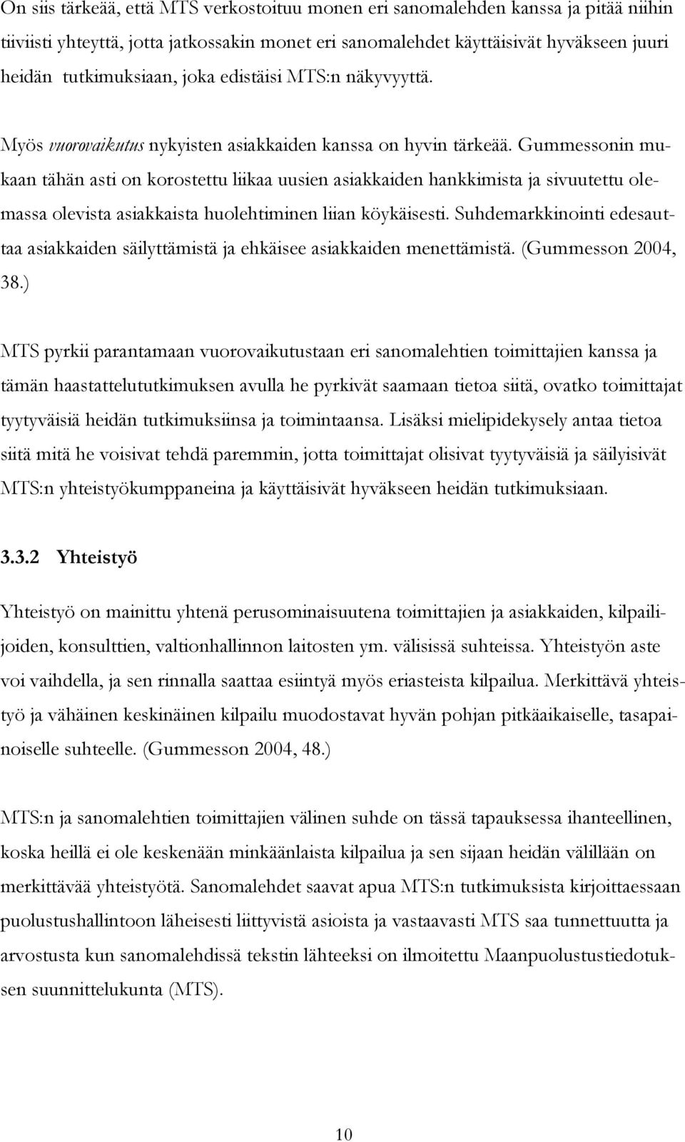 Gummessonin mukaan tähän asti on korostettu liikaa uusien asiakkaiden hankkimista ja sivuutettu olemassa olevista asiakkaista huolehtiminen liian köykäisesti.