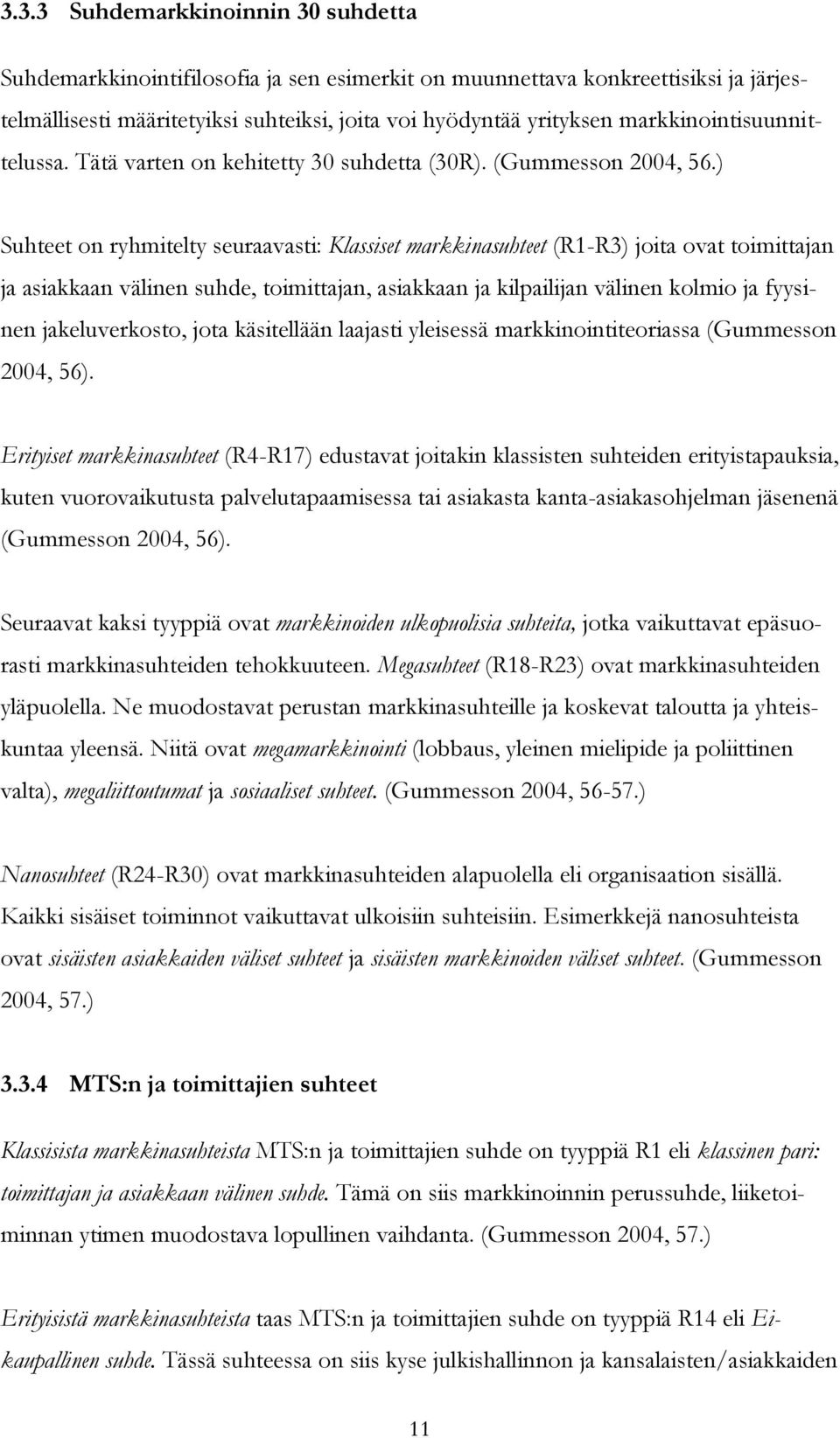 ) Suhteet on ryhmitelty seuraavasti: Klassiset markkinasuhteet (R1-R3) joita ovat toimittajan ja asiakkaan välinen suhde, toimittajan, asiakkaan ja kilpailijan välinen kolmio ja fyysinen