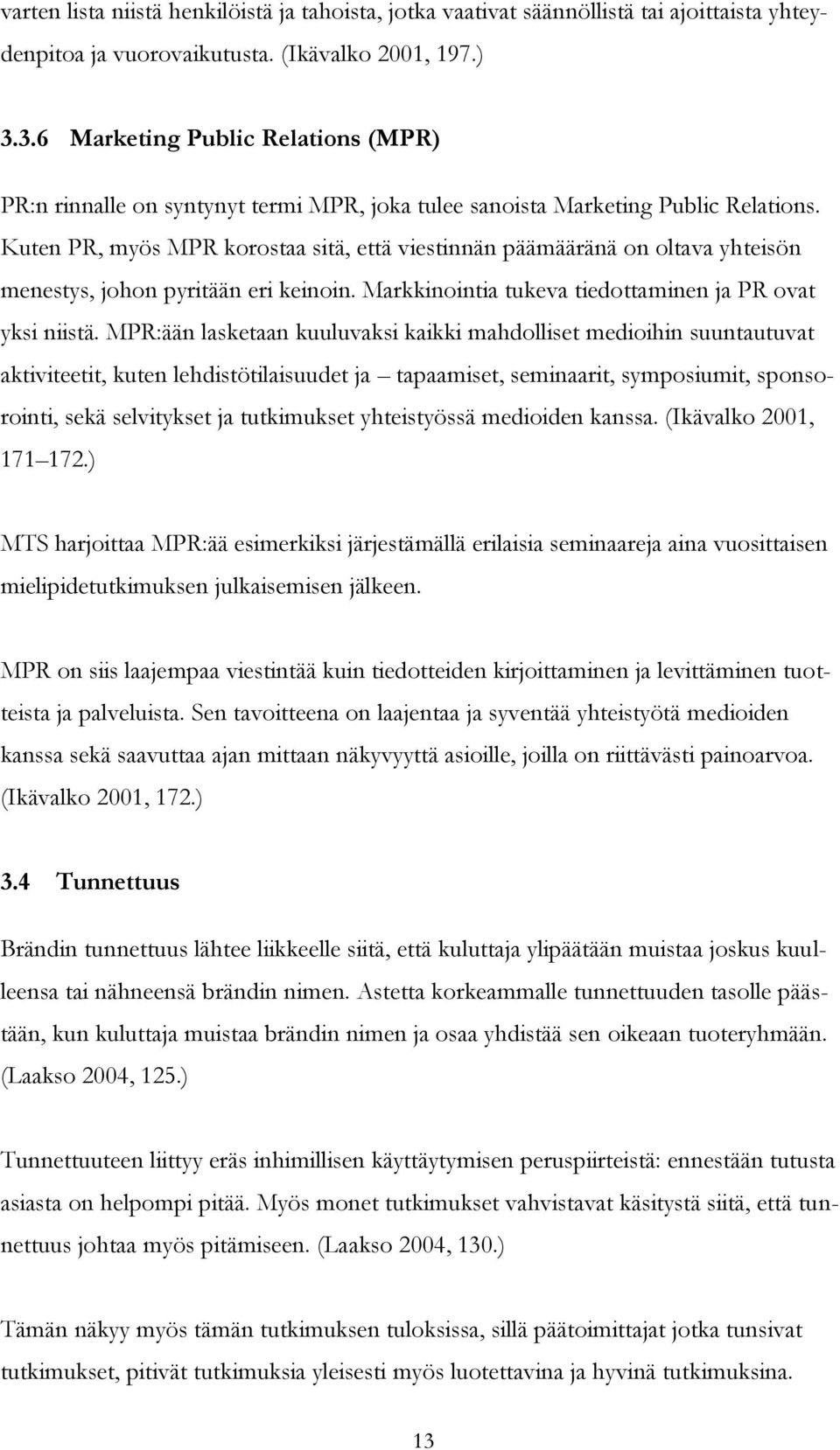 Kuten PR, myös MPR korostaa sitä, että viestinnän päämääränä on oltava yhteisön menestys, johon pyritään eri keinoin. Markkinointia tukeva tiedottaminen ja PR ovat yksi niistä.