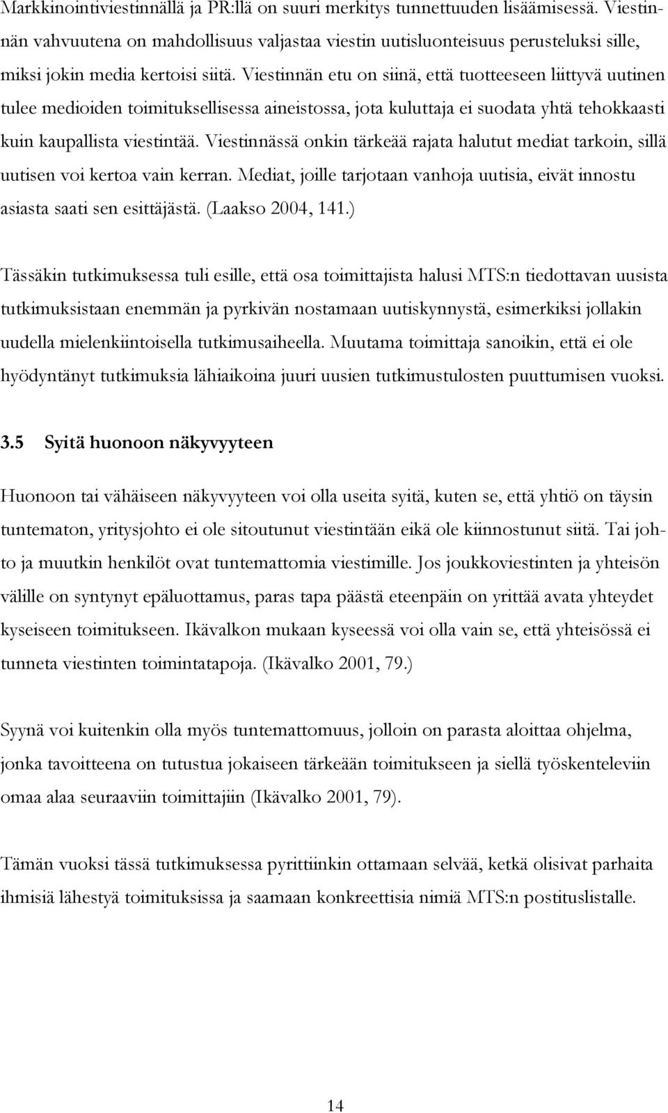 Viestinnän etu on siinä, että tuotteeseen liittyvä uutinen tulee medioiden toimituksellisessa aineistossa, jota kuluttaja ei suodata yhtä tehokkaasti kuin kaupallista viestintää.