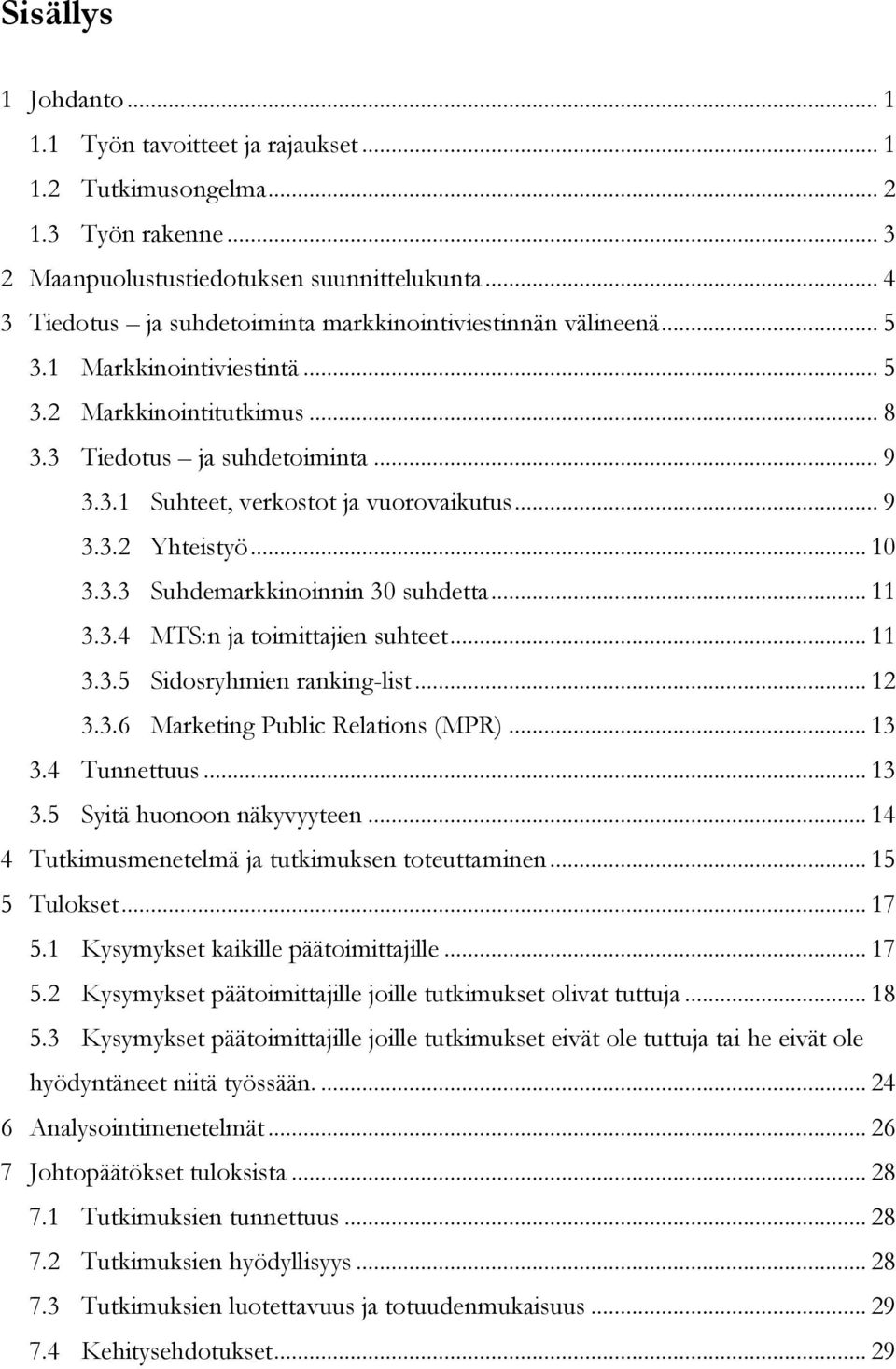 .. 9 3.3.2 Yhteistyö... 10 3.3.3 Suhdemarkkinoinnin 30 suhdetta... 11 3.3.4 MTS:n ja toimittajien suhteet... 11 3.3.5 Sidosryhmien ranking-list... 12 3.3.6 Marketing Public Relations (MPR)... 13 3.