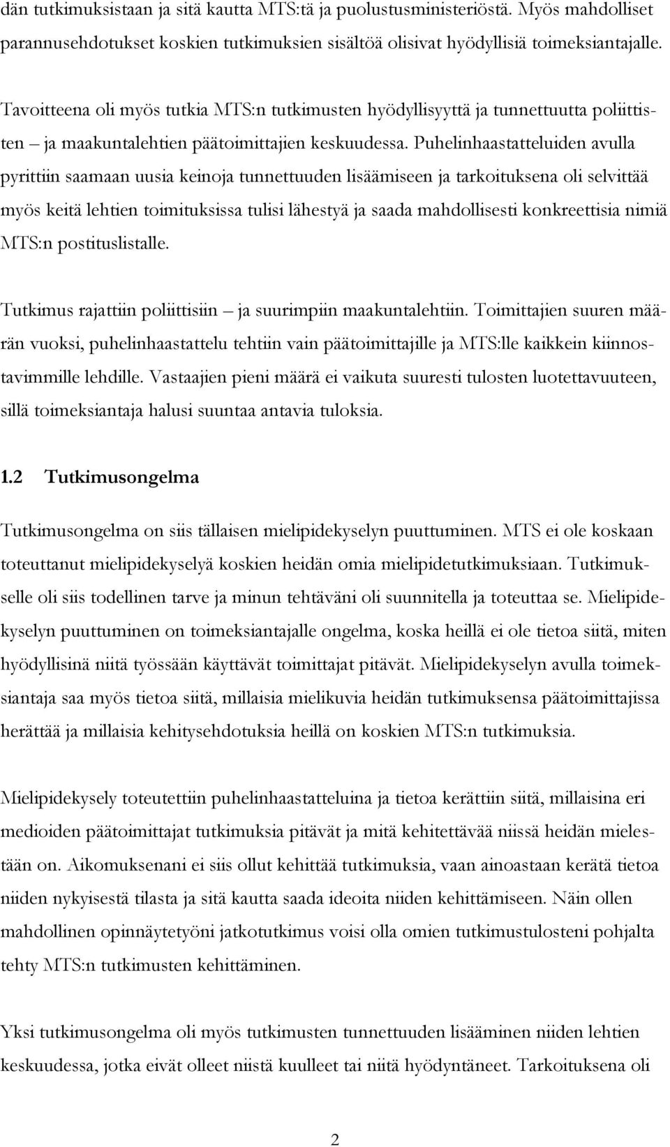 Puhelinhaastatteluiden avulla pyrittiin saamaan uusia keinoja tunnettuuden lisäämiseen ja tarkoituksena oli selvittää myös keitä lehtien toimituksissa tulisi lähestyä ja saada mahdollisesti