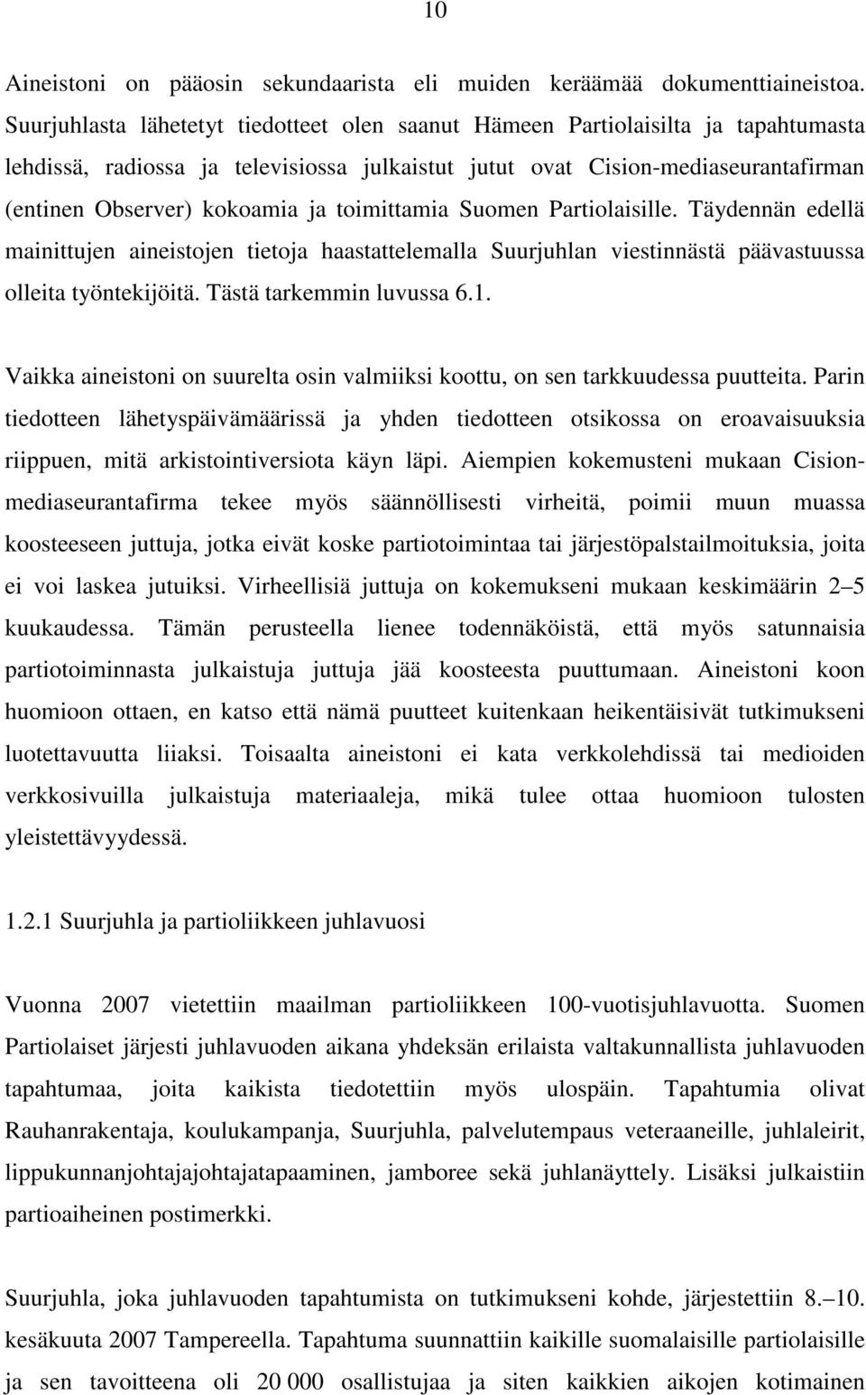 toimittamia Suomen Partiolaisille. Täydennän edellä mainittujen aineistojen tietoja haastattelemalla Suurjuhlan viestinnästä päävastuussa olleita työntekijöitä. Tästä tarkemmin luvussa 6.1.