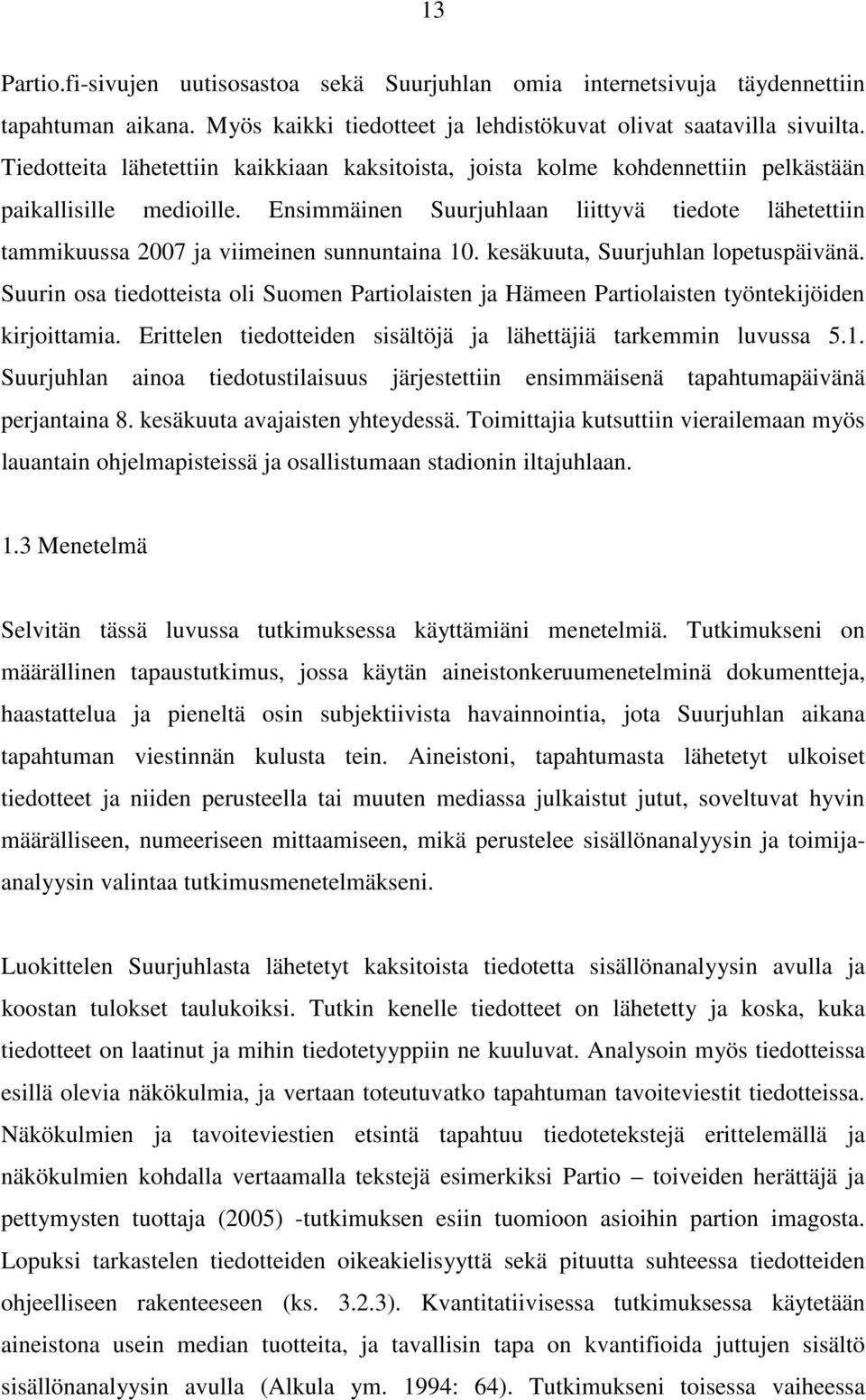 Ensimmäinen Suurjuhlaan liittyvä tiedote lähetettiin tammikuussa 2007 ja viimeinen sunnuntaina 10. kesäkuuta, Suurjuhlan lopetuspäivänä.