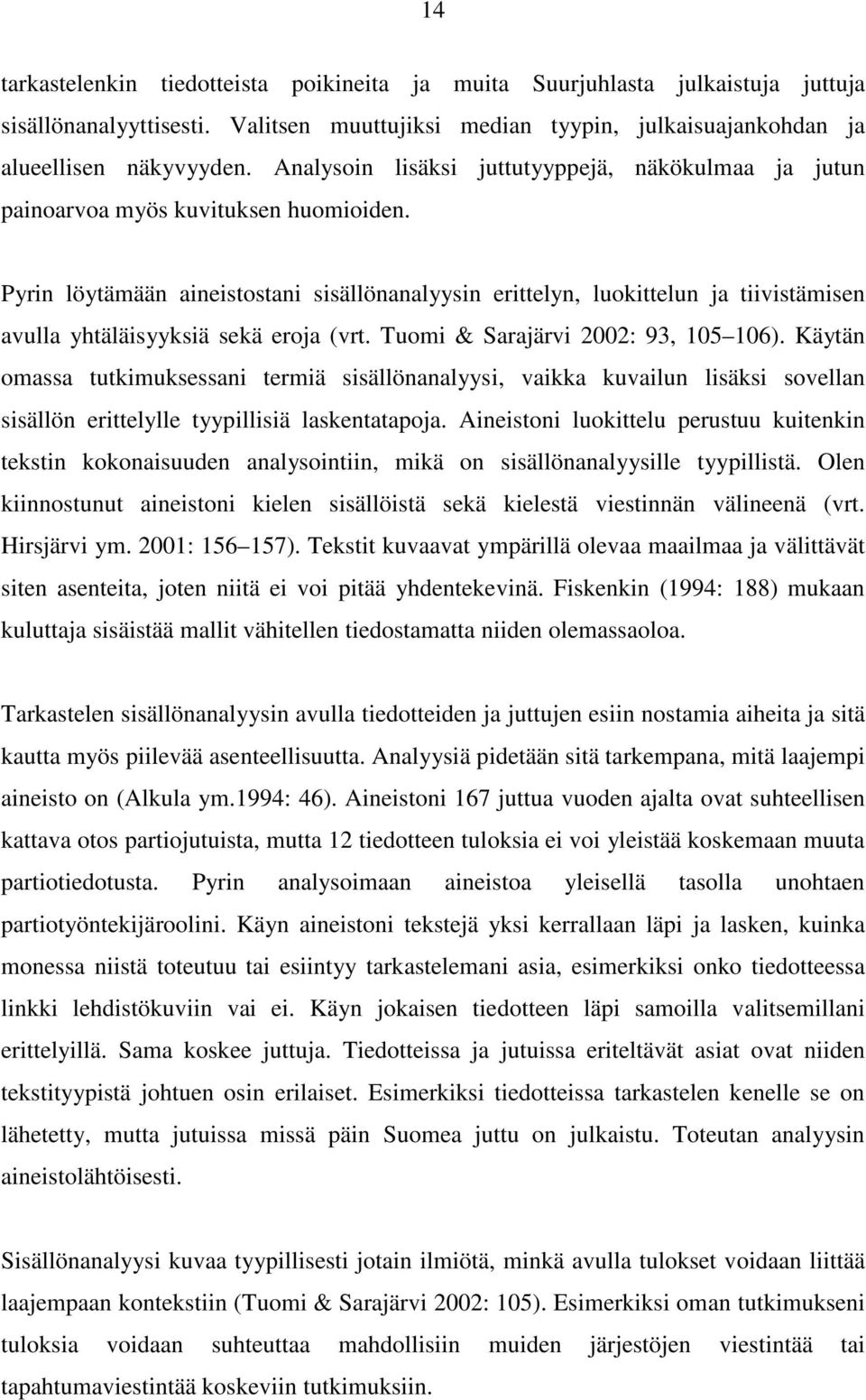 Pyrin löytämään aineistostani sisällönanalyysin erittelyn, luokittelun ja tiivistämisen avulla yhtäläisyyksiä sekä eroja (vrt. Tuomi & Sarajärvi 2002: 93, 105 106).