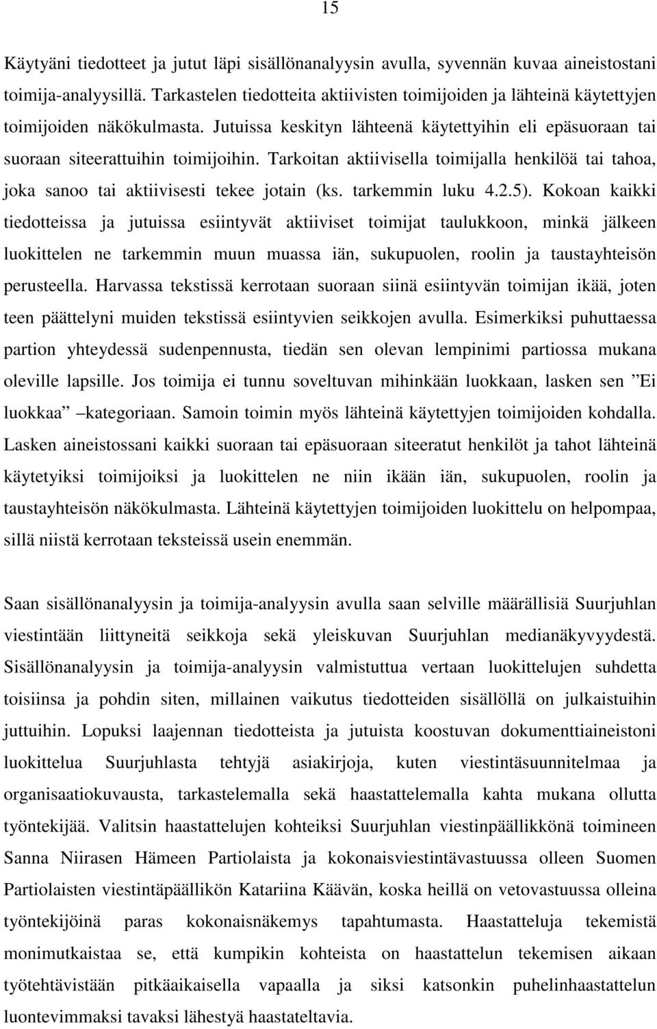 Tarkoitan aktiivisella toimijalla henkilöä tai tahoa, joka sanoo tai aktiivisesti tekee jotain (ks. tarkemmin luku 4.2.5).