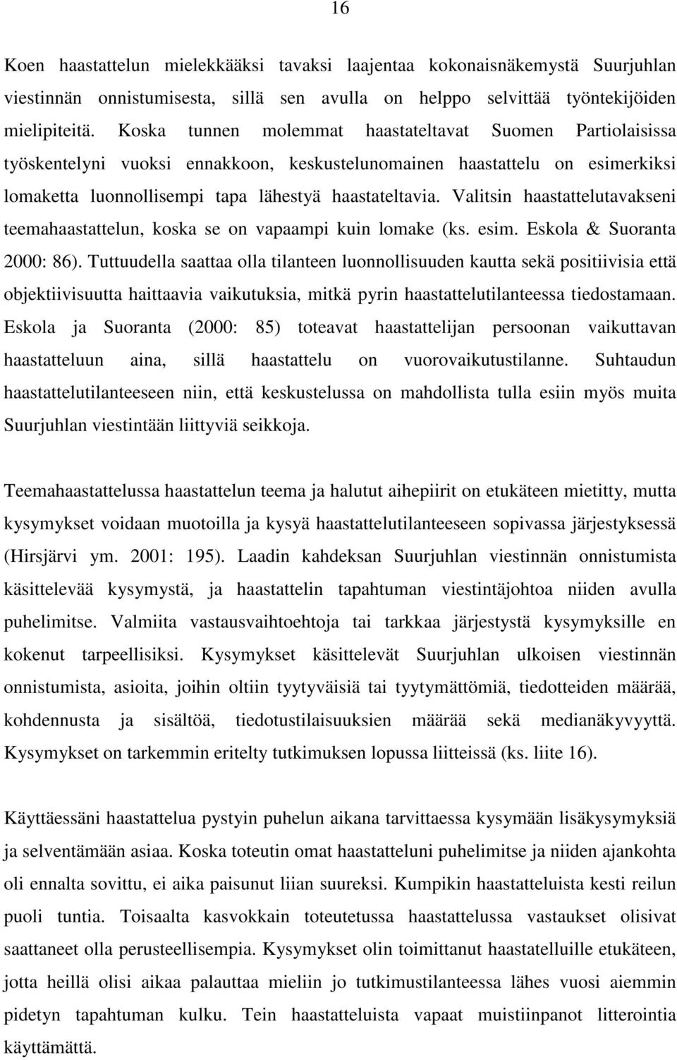 Valitsin haastattelutavakseni teemahaastattelun, koska se on vapaampi kuin lomake (ks. esim. Eskola & Suoranta 2000: 86).