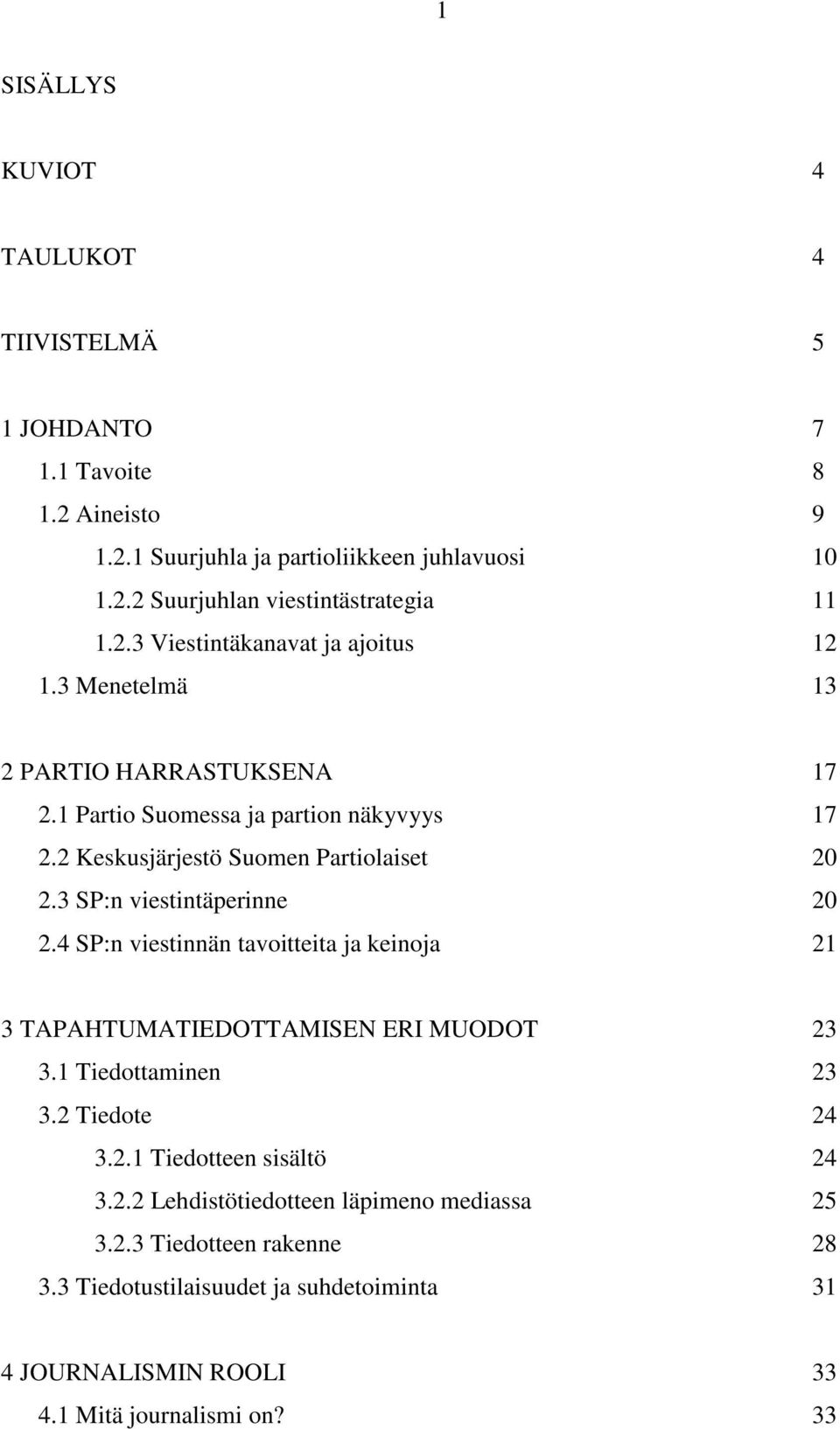 3 SP:n viestintäperinne 20 2.4 SP:n viestinnän tavoitteita ja keinoja 21 3 TAPAHTUMATIEDOTTAMISEN ERI MUODOT 23 3.1 Tiedottaminen 23 3.2 Tiedote 24 3.2.1 Tiedotteen sisältö 24 3.