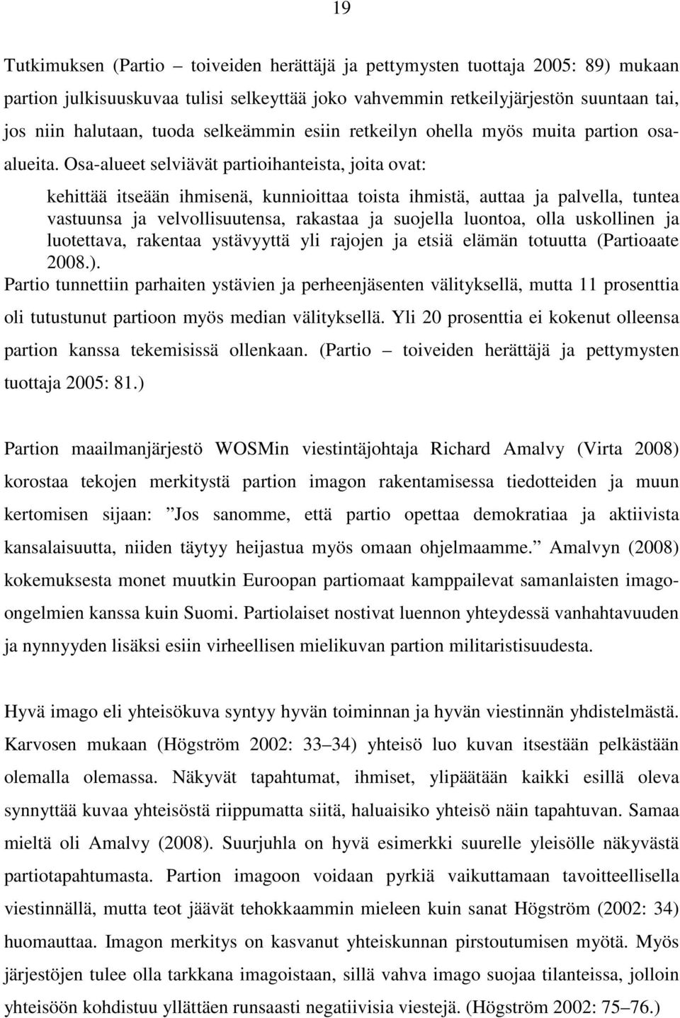 Osa-alueet selviävät partioihanteista, joita ovat: kehittää itseään ihmisenä, kunnioittaa toista ihmistä, auttaa ja palvella, tuntea vastuunsa ja velvollisuutensa, rakastaa ja suojella luontoa, olla