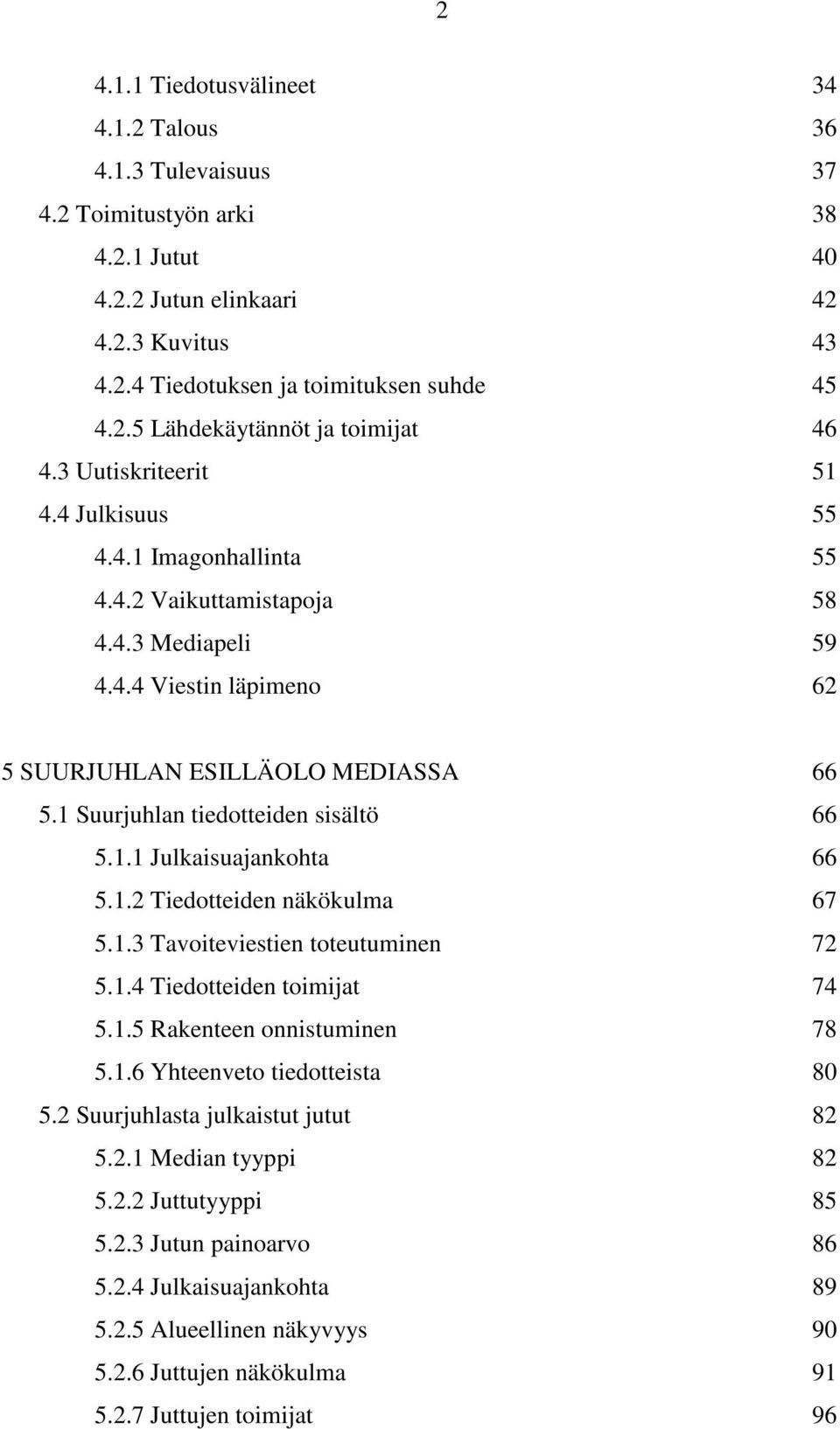 1 Suurjuhlan tiedotteiden sisältö 66 5.1.1 Julkaisuajankohta 66 5.1.2 Tiedotteiden näkökulma 67 5.1.3 Tavoiteviestien toteutuminen 72 5.1.4 Tiedotteiden toimijat 74 5.1.5 Rakenteen onnistuminen 78 5.