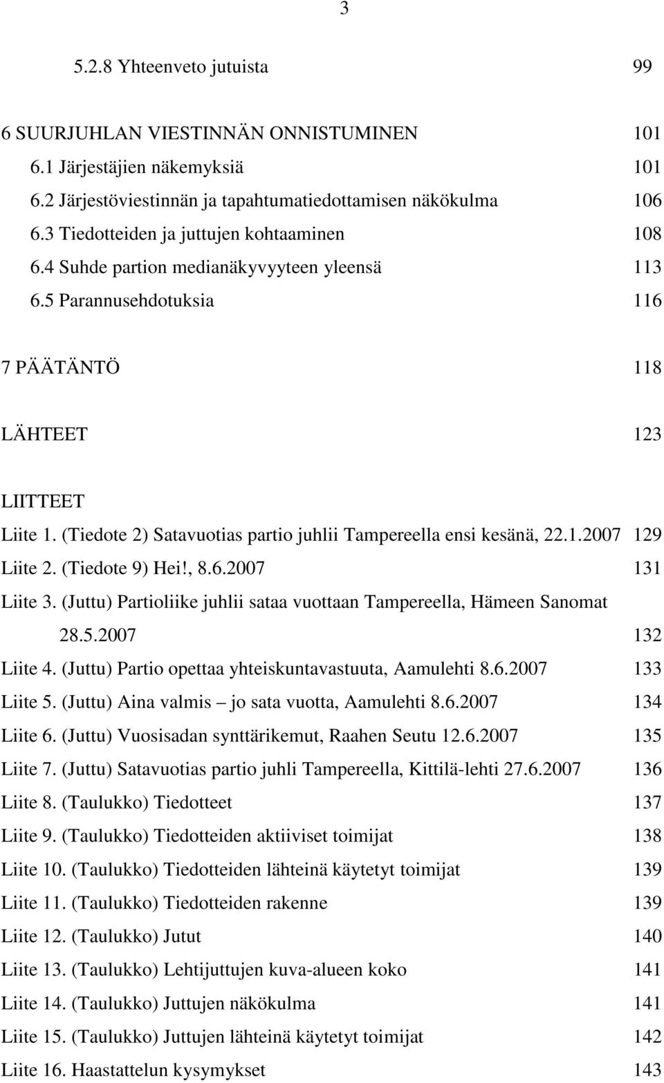 (Tiedote 2) Satavuotias partio juhlii Tampereella ensi kesänä, 22.1.2007 129 Liite 2. (Tiedote 9) Hei!, 8.6.2007 131 Liite 3. (Juttu) Partioliike juhlii sataa vuottaan Tampereella, Hämeen Sanomat 28.