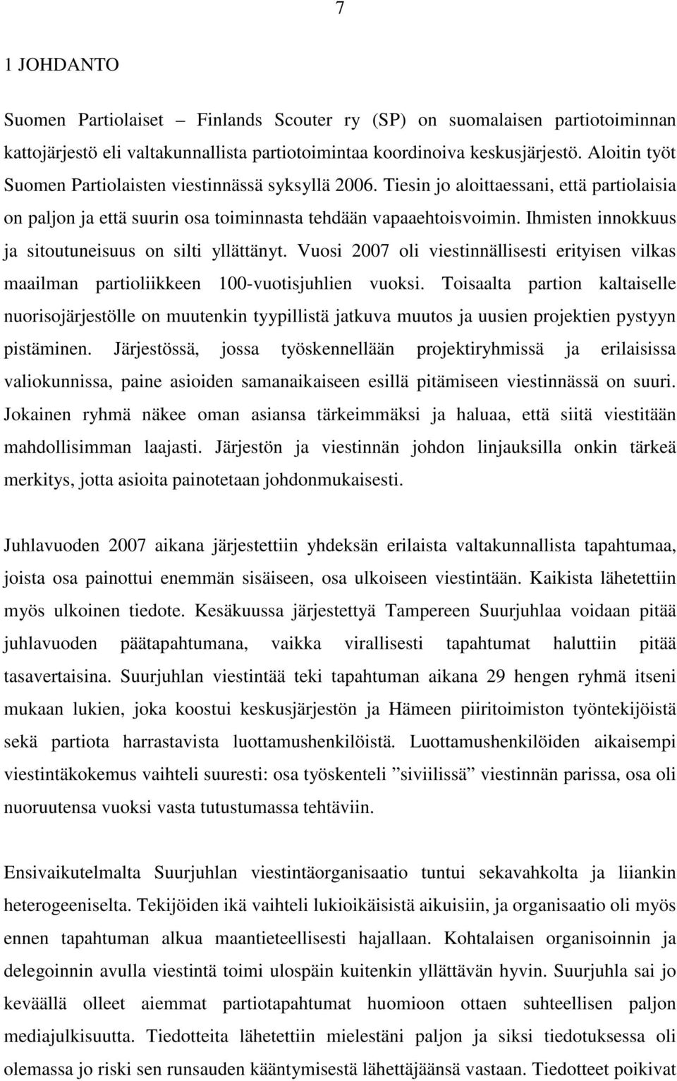 Ihmisten innokkuus ja sitoutuneisuus on silti yllättänyt. Vuosi 2007 oli viestinnällisesti erityisen vilkas maailman partioliikkeen 100-vuotisjuhlien vuoksi.