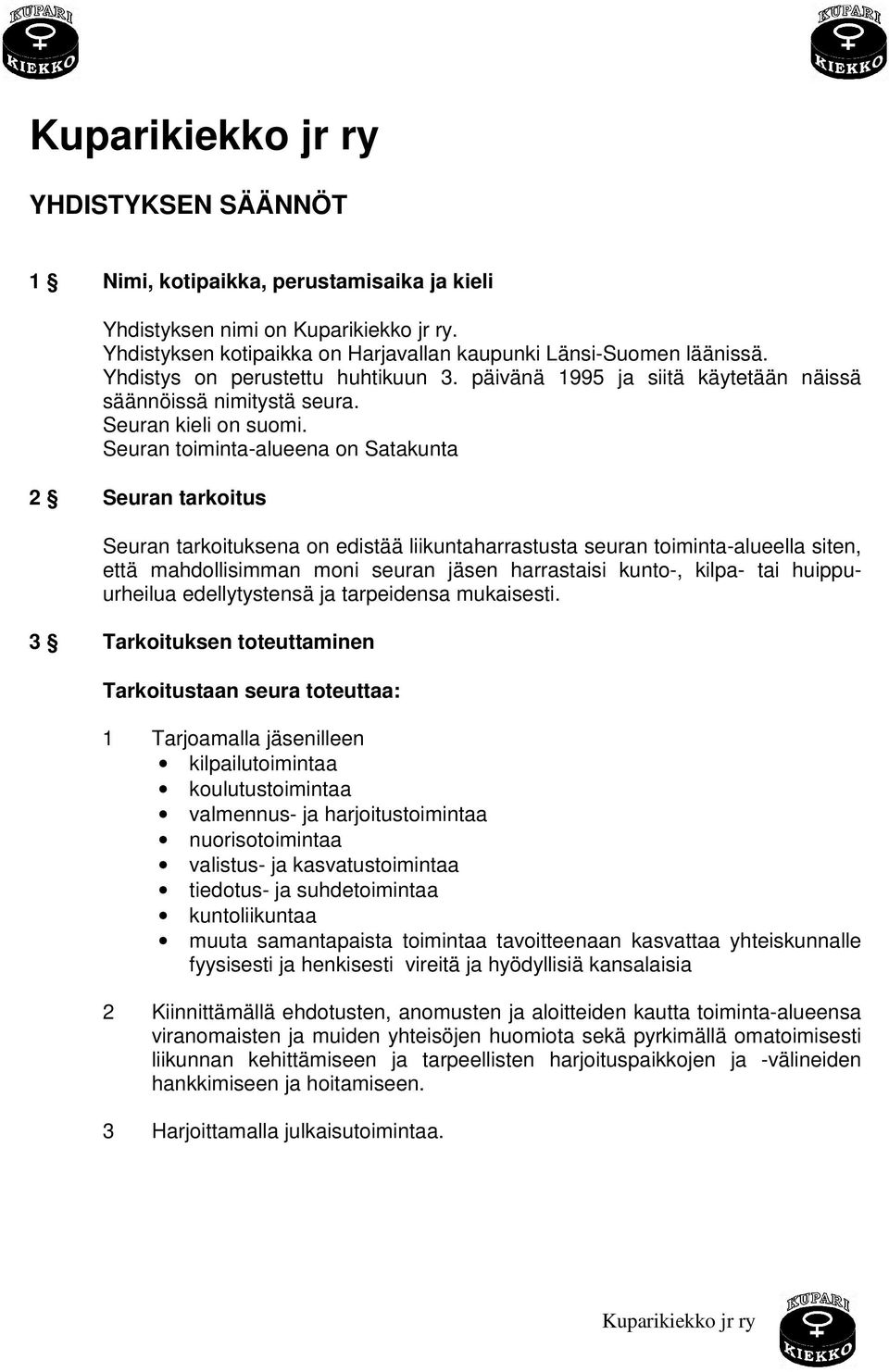 Seuran toiminta-alueena on Satakunta 2 Seuran tarkoitus Seuran tarkoituksena on edistää liikuntaharrastusta seuran toiminta-alueella siten, että mahdollisimman moni seuran jäsen harrastaisi kunto-,