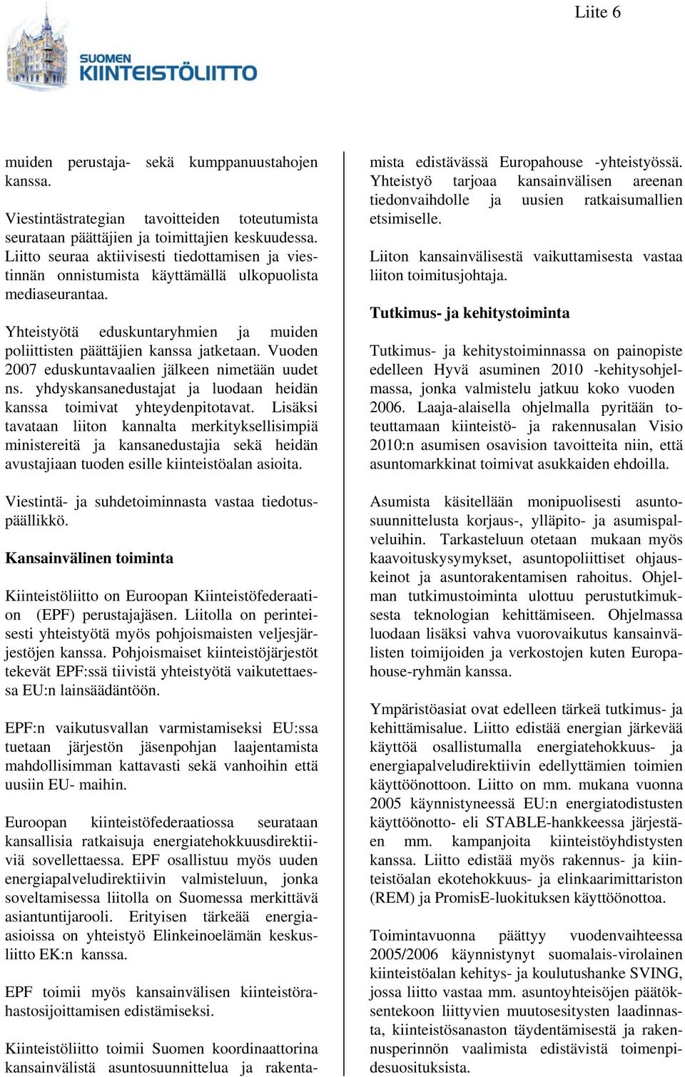 Vuoden 2007 eduskuntavaalien jälkeen nimetään uudet ns. yhdyskansanedustajat ja luodaan heidän kanssa toimivat yhteydenpitotavat.