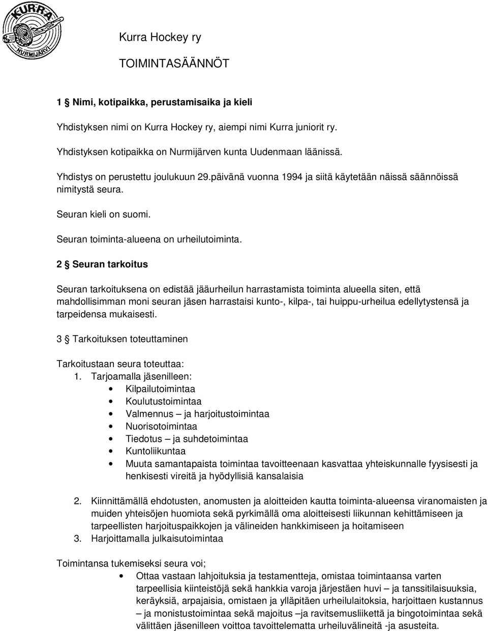 2 Seuran tarkoitus Seuran tarkoituksena on edistää jääurheilun harrastamista toiminta alueella siten, että mahdollisimman moni seuran jäsen harrastaisi kunto-, kilpa-, tai huippu-urheilua