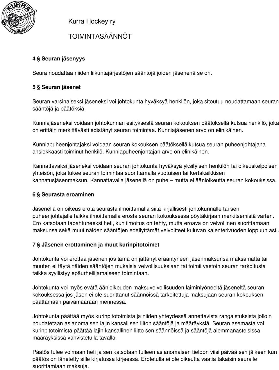 kokouksen päätöksellä kutsua henkilö, joka on erittäin merkittävästi edistänyt seuran toimintaa. Kunniajäsenen arvo on elinikäinen.