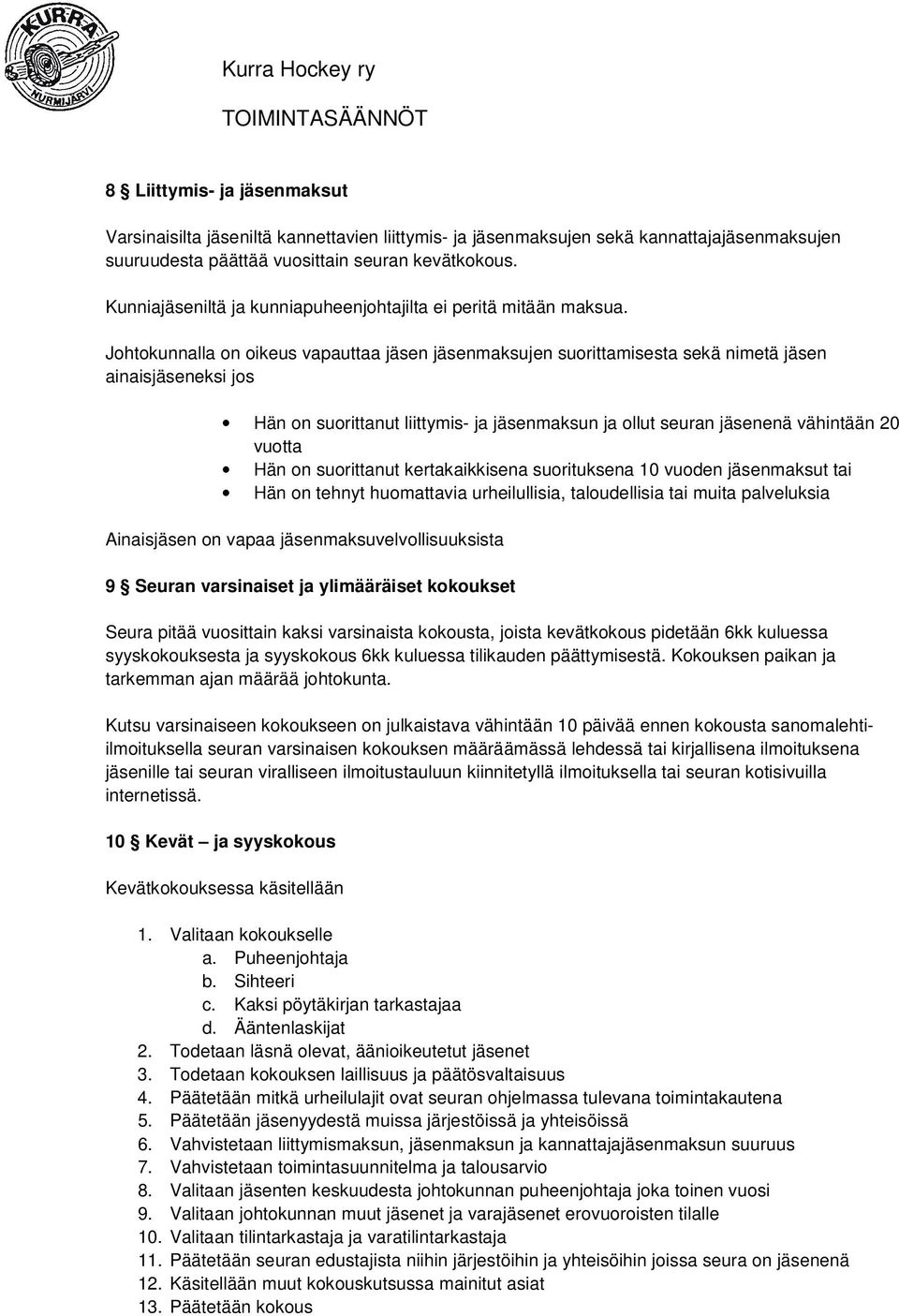 Johtokunnalla on oikeus vapauttaa jäsen jäsenmaksujen suorittamisesta sekä nimetä jäsen ainaisjäseneksi jos Hän on suorittanut liittymis- ja jäsenmaksun ja ollut seuran jäsenenä vähintään 20 vuotta