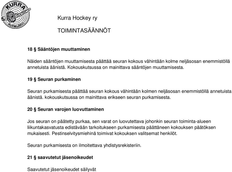 20 Seuran varojen luovuttaminen Jos seuran on päätetty purkaa, sen varat on luovutettava johonkin seuran toiminta-alueen liikuntakasvatusta edistävään tarkoitukseen purkamisesta päättäneen