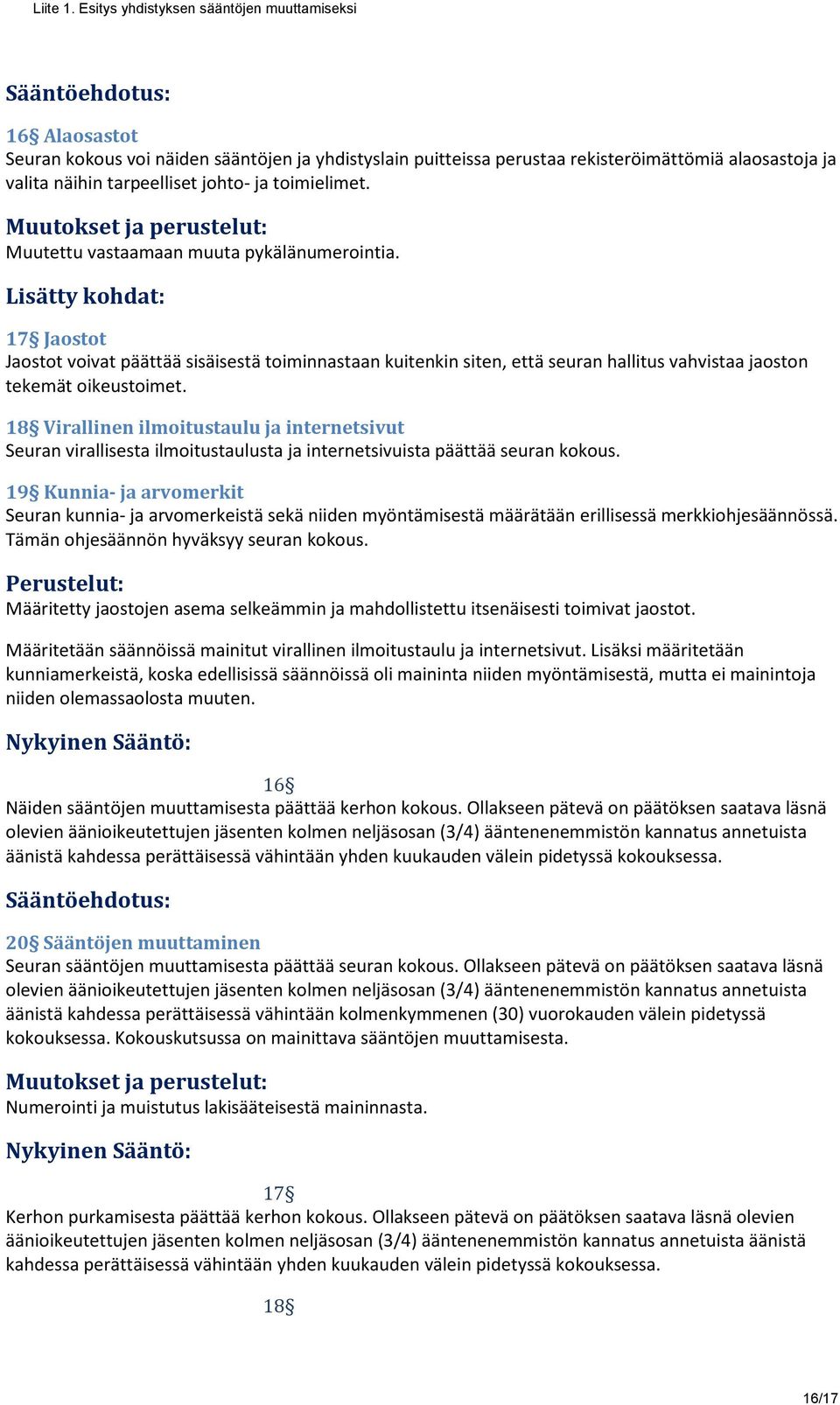 18 Virallinen ilmoitustaulu ja internetsivut Seuran virallisesta ilmoitustaulusta ja internetsivuista päättää seuran kokous.