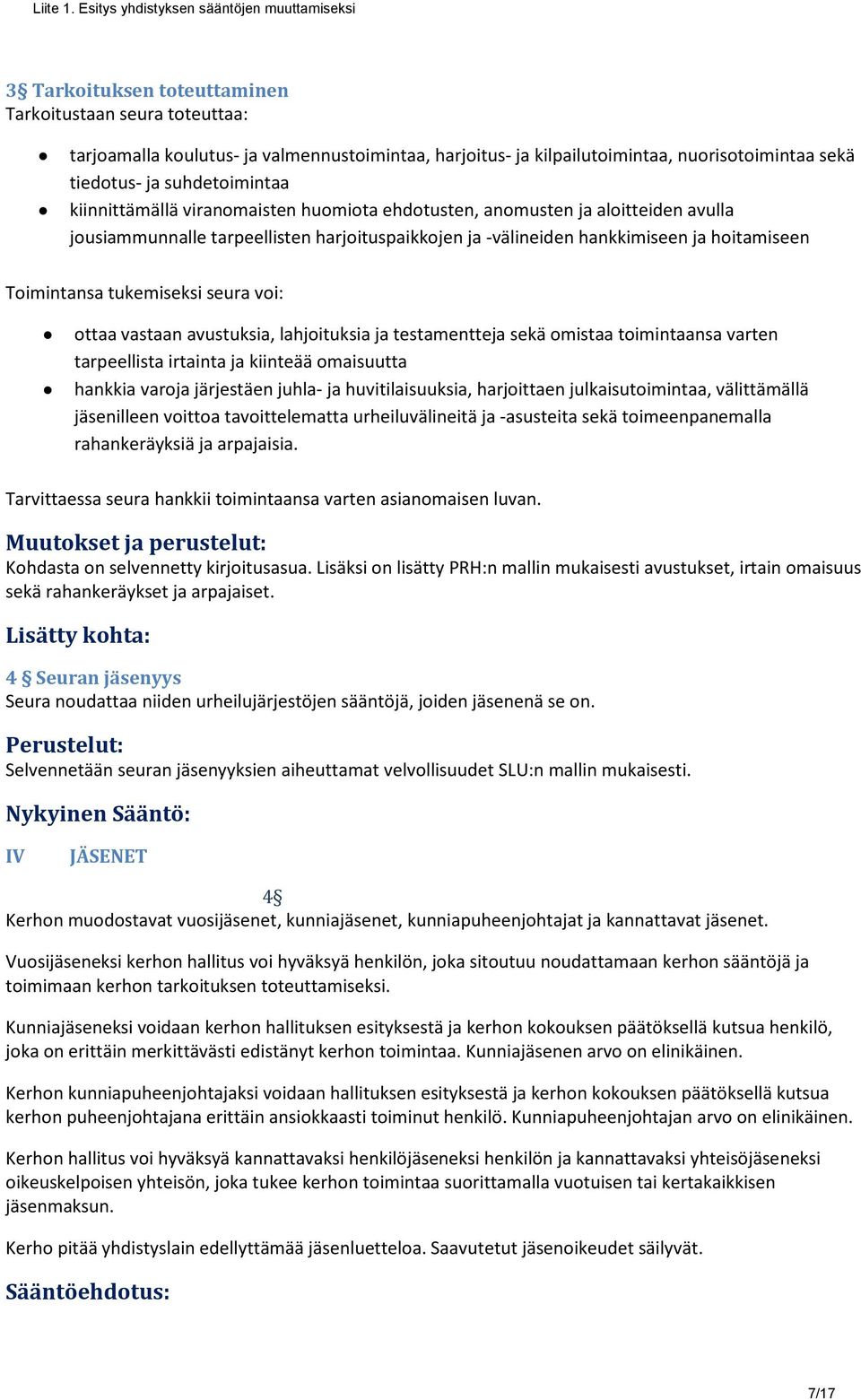 seura voi: ottaa vastaan avustuksia, lahjoituksia ja testamentteja sekä omistaa toimintaansa varten tarpeellista irtainta ja kiinteää omaisuutta hankkia varoja järjestäen juhla- ja huvitilaisuuksia,