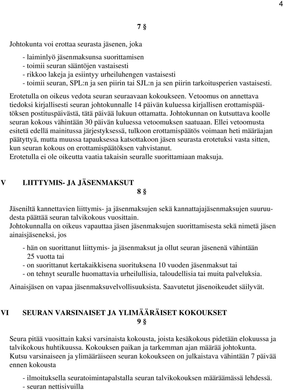 Vetoomus on annettava tiedoksi kirjallisesti seuran johtokunnalle 14 päivän kuluessa kirjallisen erottamispäätöksen postituspäivästä, tätä päivää lukuun ottamatta.