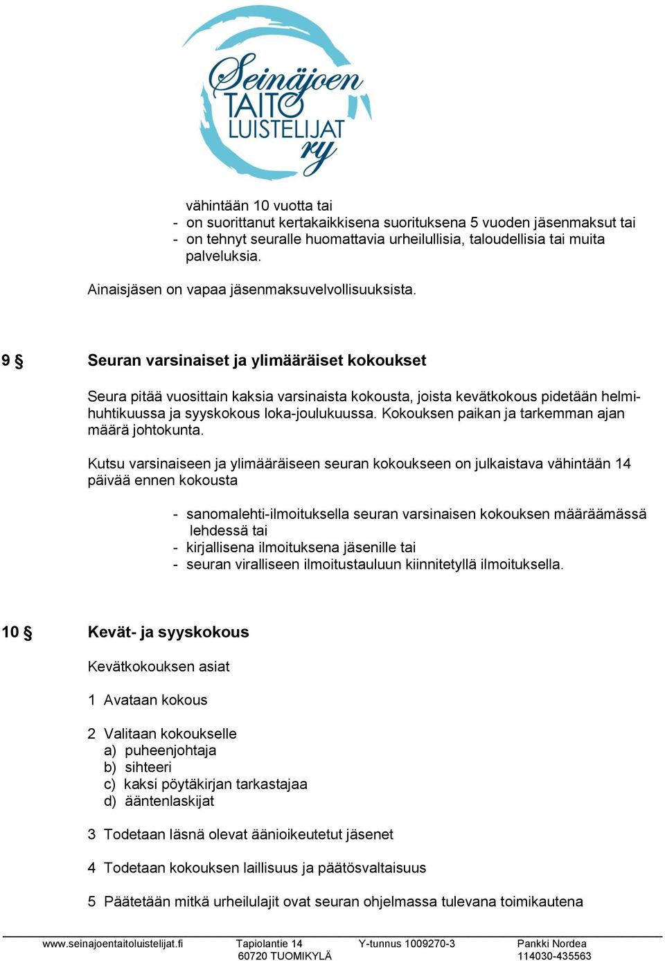 9 Seuran varsinaiset ja ylimääräiset kokoukset Seura pitää vuosittain kaksia varsinaista kokousta, joista kevätkokous pidetään helmihuhtikuussa ja syyskokous loka-joulukuussa.