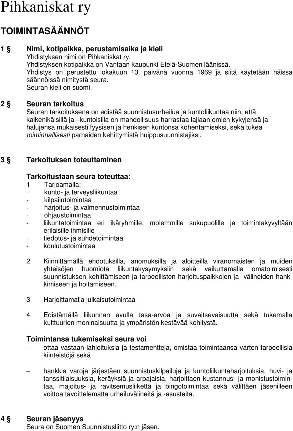 2 Seuran tarkoitus Seuran tarkoituksena on edistää suunnistusurheilua ja kuntoliikuntaa niin, että kaikenikäisillä ja kuntoisilla on mahdollisuus harrastaa lajiaan omien kykyjensä ja halujensa