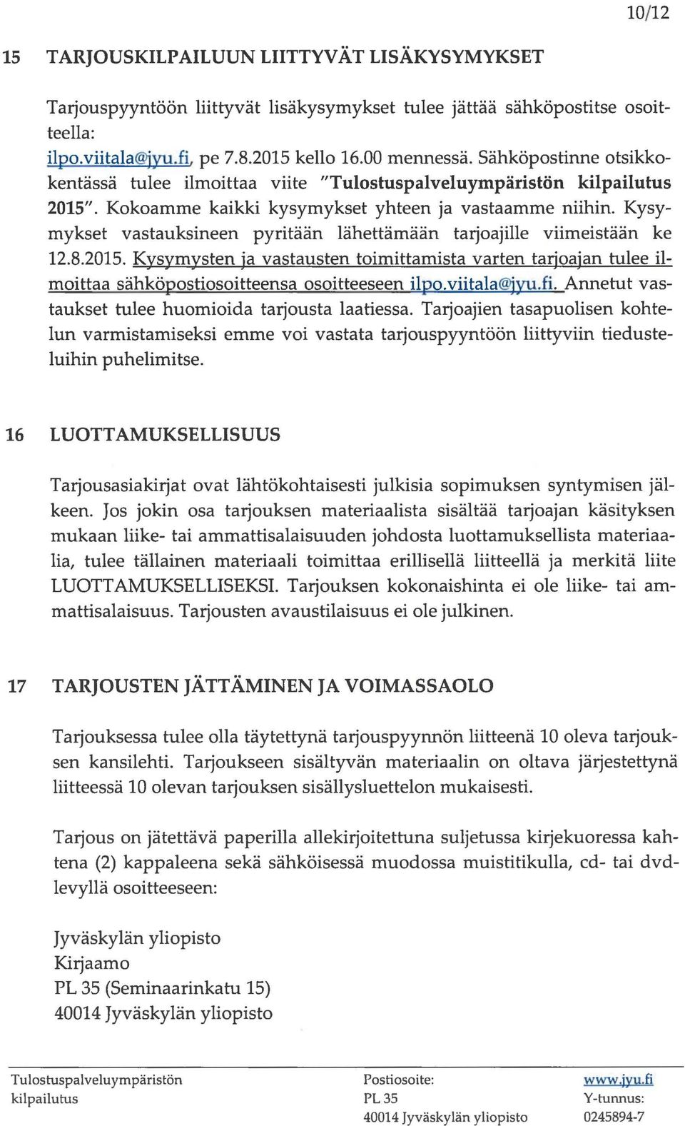 Kysymykset vastauksineen pyritään lähettämään tarjoajille viimeistään ke 12.8.2015. Kysymysten ja vastausten toimittamista varten tarjoajan tulee ilmoittaa sähköpostiosoitteensa osoitteeseen ilpo.