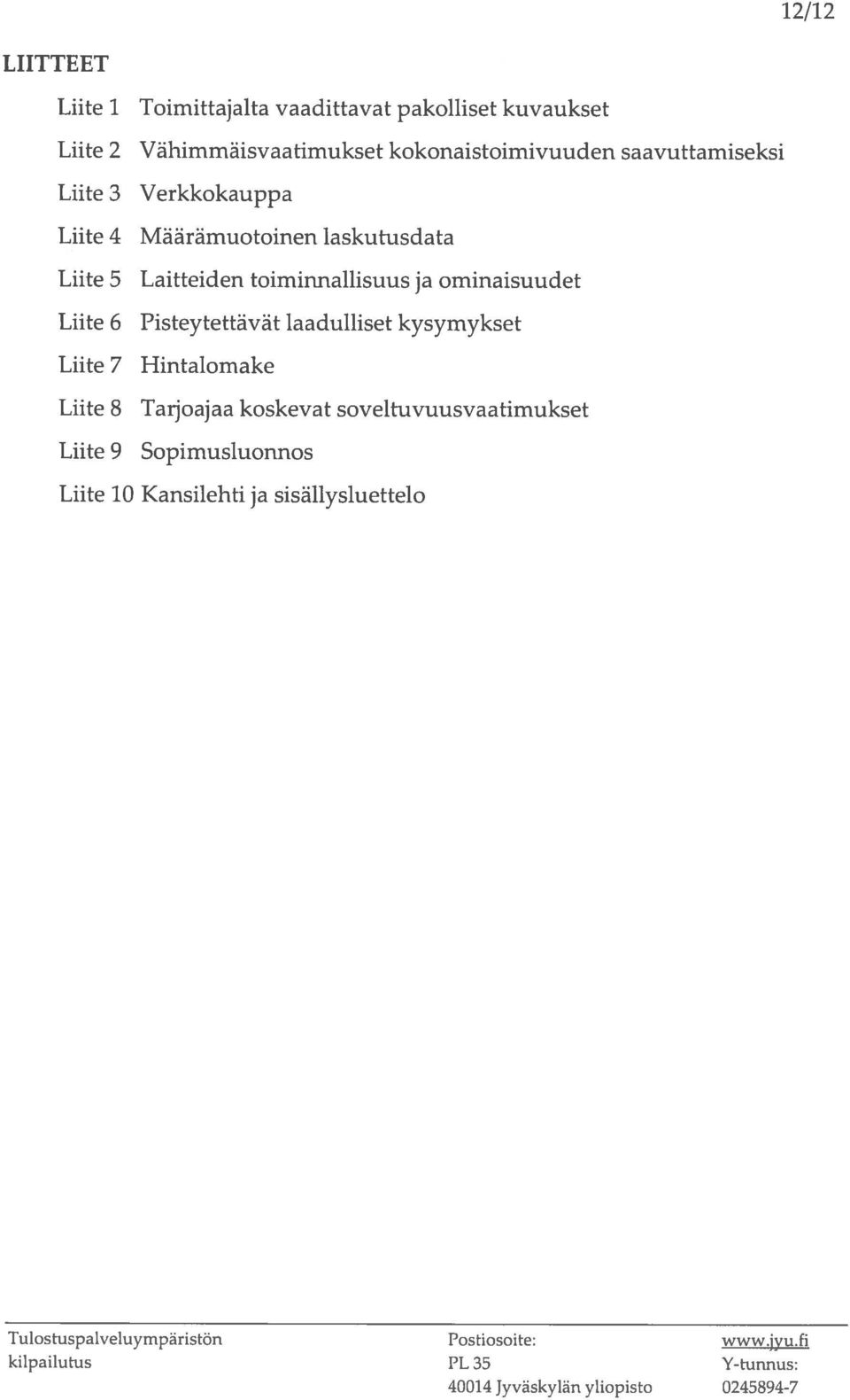 Pisteytettävät laadulliset kysymykset Lute 7 Hintalomake Lute 8 Tarjoajaa koskevat Lute 9 Sopimusluonnos Lute 10 Kansilehti ja