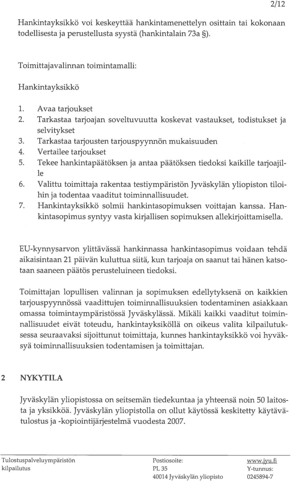 Tekee hankintapäätoksen ja antaa paatöksen tiedoksi kaikille tarjoajil le 6. Valittu toimittaja rakentaa testiymparistön Jyväskylän yliopiston tiloi hin ja todentaa vaaditut toiminnallisuudet. 7.