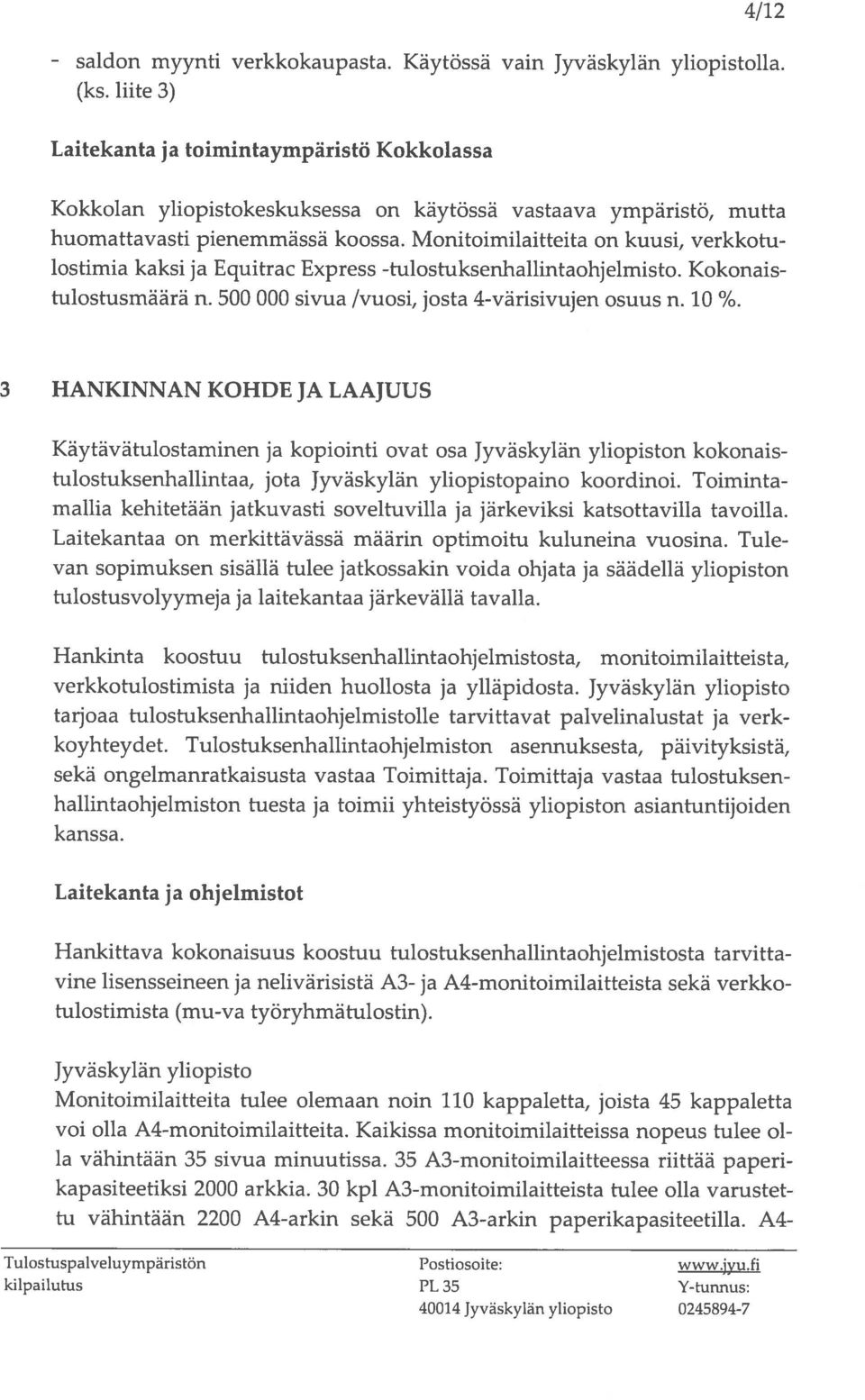 Monitoimilaitteita on kuusi, verkkotu lostimia kaksi ja Equitrac Express -tulostuksenhallintaohjelmisto. Kokonais tulostusmäärä n. 500 000 sivua /vuosi, josta 4-värisivujen osuus n. 10 %.