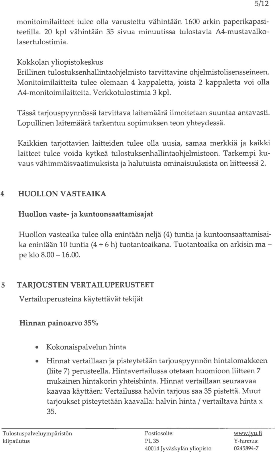 Monitoimilaitteita tulee olemaan 4 kappaletta, joista 2 kappaletta voi olla A4-monitoimilaitteita. Verkkotulostimia 3 kpl. Tässä tarjouspyynnössä tarvittava laitemäärä ilmoitetaan suuntaa antavasti.