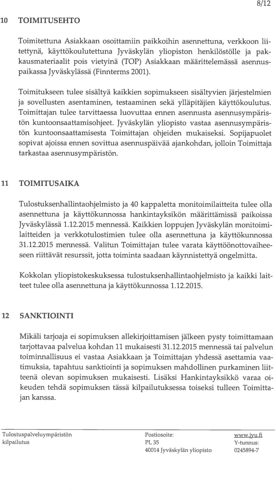 Toimitukseen tulee sisältyä kaikkien sopimukseen sisältyvien järjestelmien ja sovellusten asentaminen, testaaminen sekä ylläpitäjien käyttokoulutus.