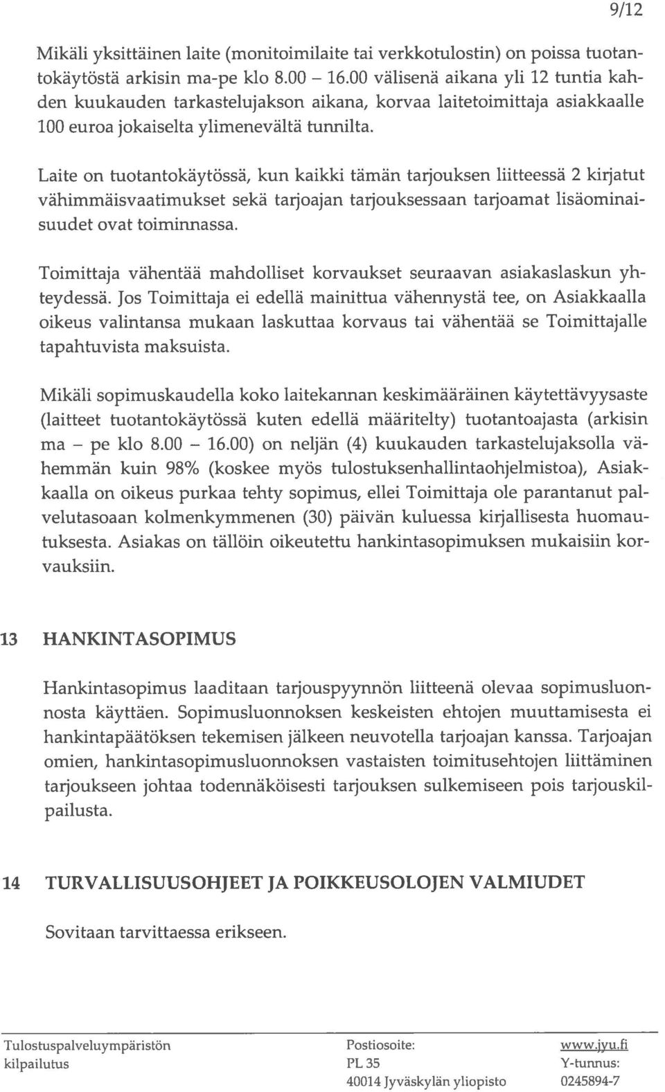 Laite on tuotantokäytossä, kun kaikki tämän taijouksen liitteessä 2 kirjatut vähimmäisvaatimukset sekä tarj oajan tarjouksessaan tarj oamat lisäominai suudet ovat toiminnassa.