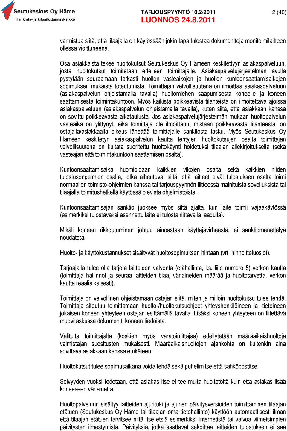 Asiakaspalvelujärjestelmän avulla pystytään seuraamaan tarkasti huollon vasteaikojen ja huollon kuntoonsaattamisaikojen sopimuksen mukaista toteutumista.