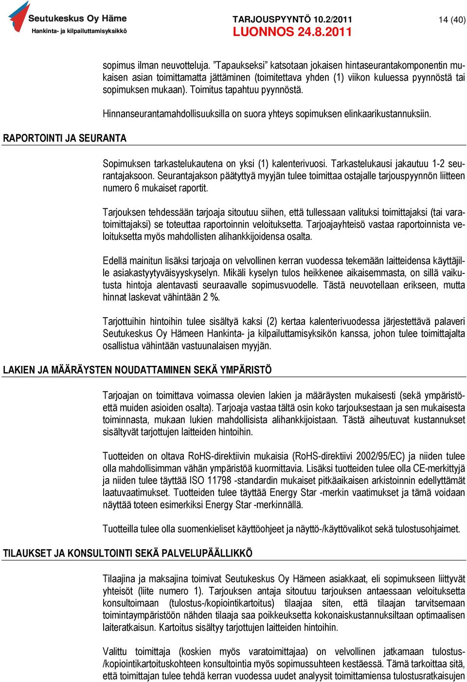 Hinnanseurantamahdollisuuksilla on suora yhteys sopimuksen elinkaarikustannuksiin. Sopimuksen tarkastelukautena on yksi (1) kalenterivuosi. Tarkastelukausi jakautuu 1-2 seurantajaksoon.