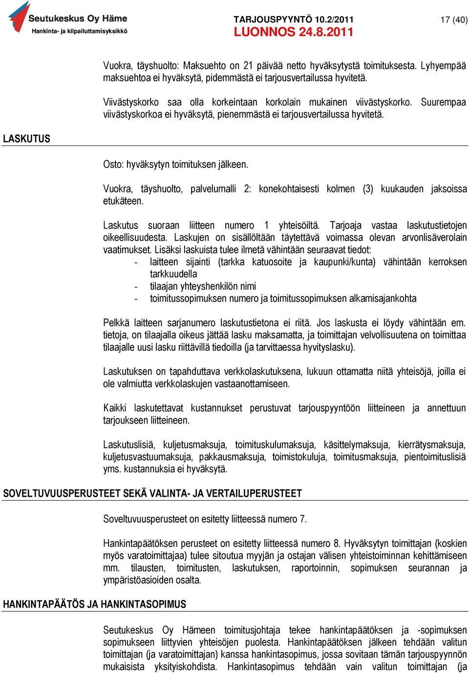 LASKUTUS Osto: hyväksytyn toimituksen jälkeen. Vuokra, täyshuolto, palvelumalli 2: konekohtaisesti kolmen (3) kuukauden jaksoissa etukäteen. Laskutus suoraan liitteen numero 1 yhteisöiltä.